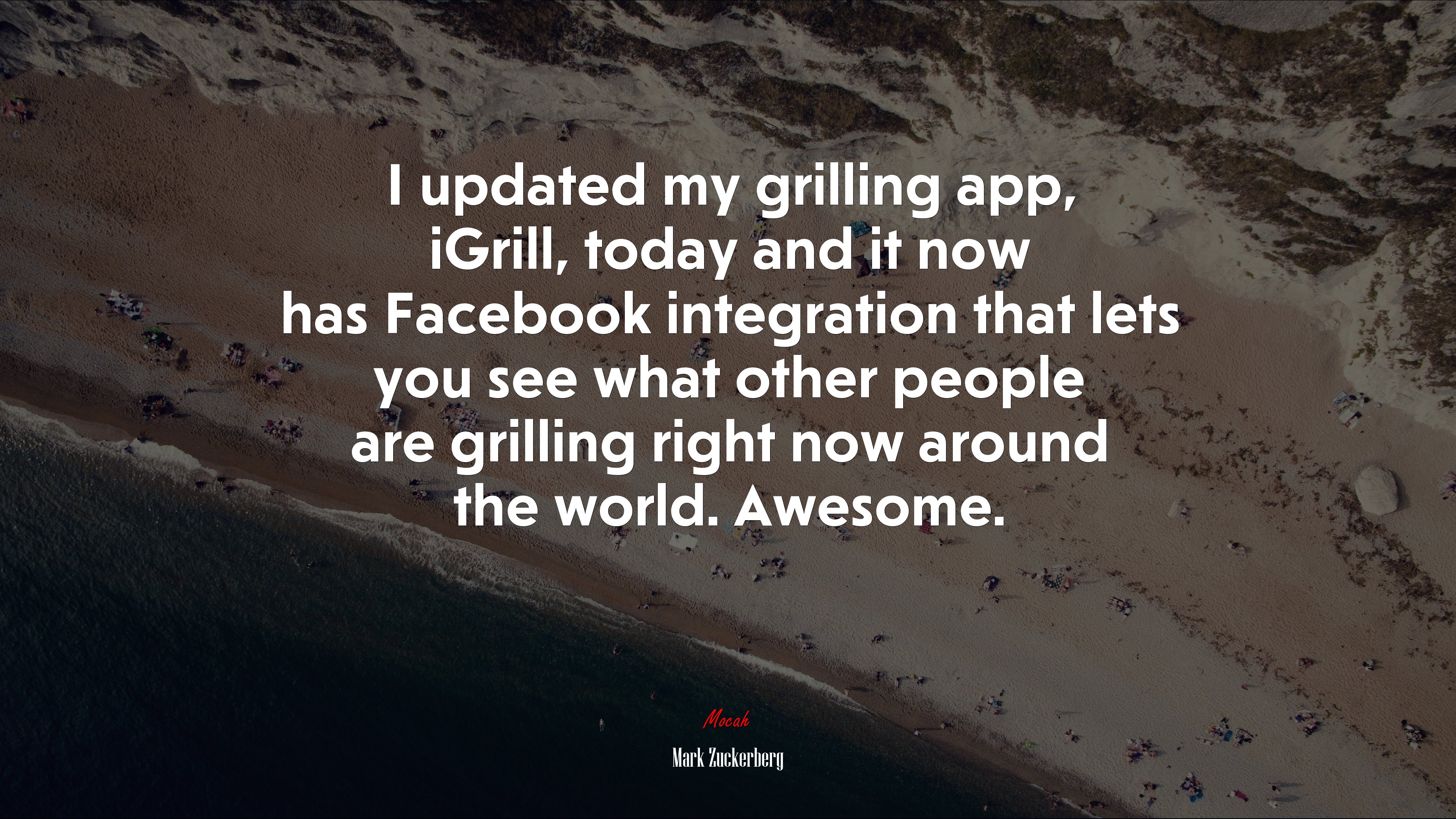 I updated my grilling app, iGrill, today and it now has Facebook integration that lets you see what other people are grilling right now around the world. Awesome. | Mark Zuckerberg quote HD Wallpaper