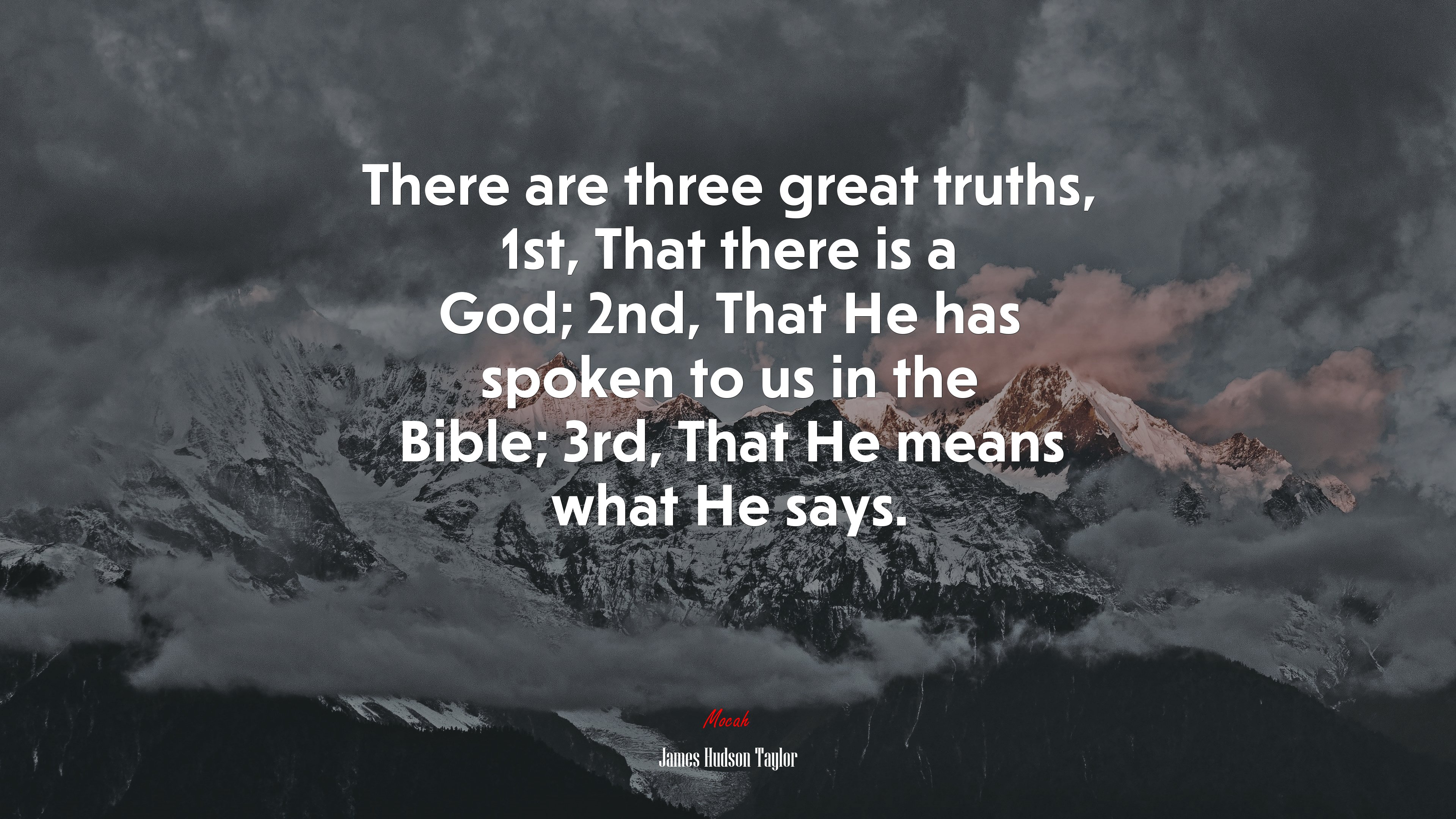 There are three great truths, 1st, That there is a God; 2nd, That He has spoken to us in the Bible; 3rd, That He means what He says. | James Hudson Taylor quote HD Wallpaper