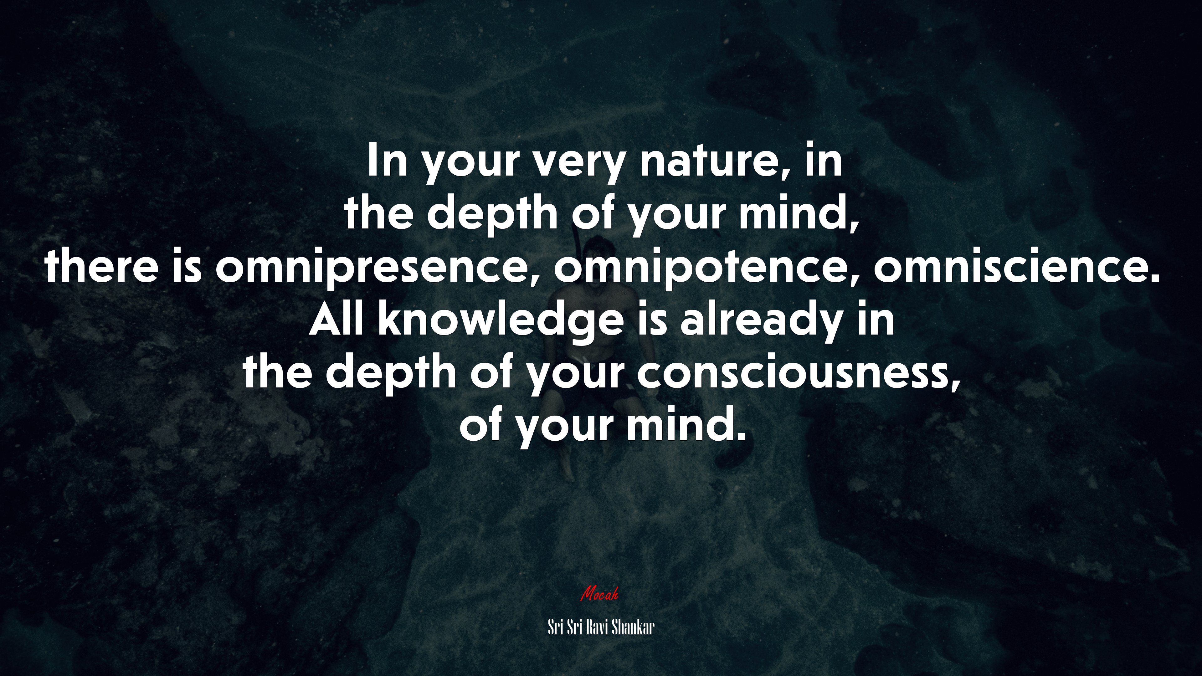 In your very nature, in the depth of your mind, there is omnipresence, omnipotence, omniscience. All knowledge is already in the depth of your consciousness, of your mind. | Sri Sri Ravi Shankar quote HD Wallpaper