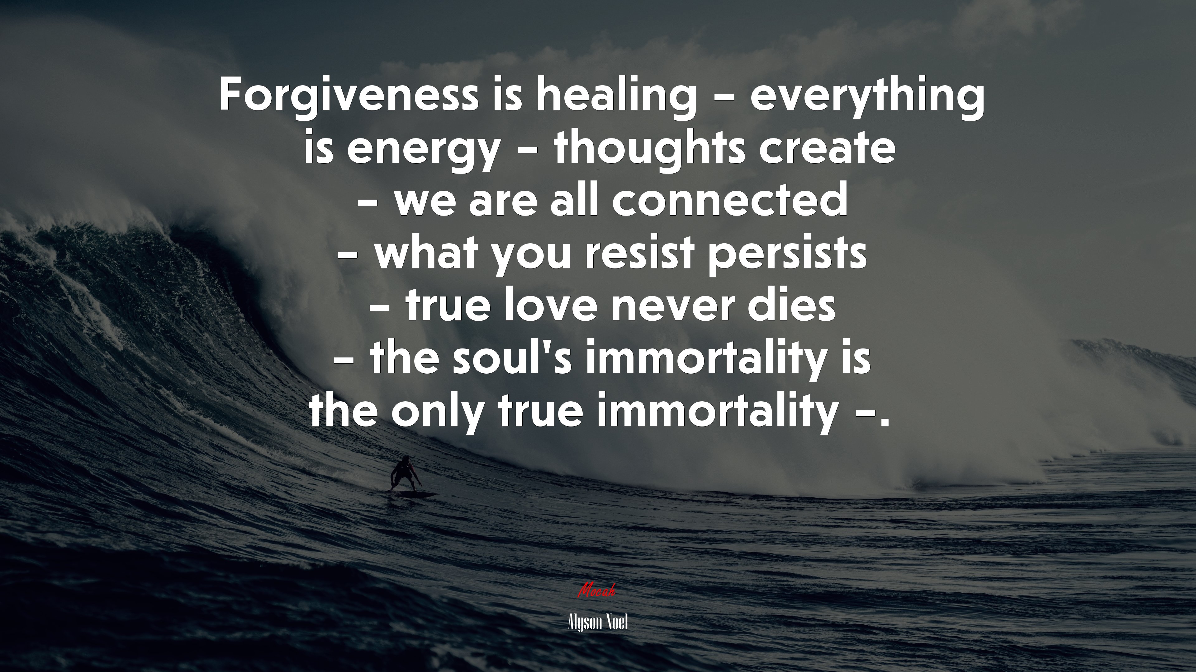 Forgiveness is healing – everything is energy – thoughts create – we are all connected – what you resist persists – true love never dies – the soul’s immortality is the only true immortality –. | Alyson Noel quote HD Wallpaper