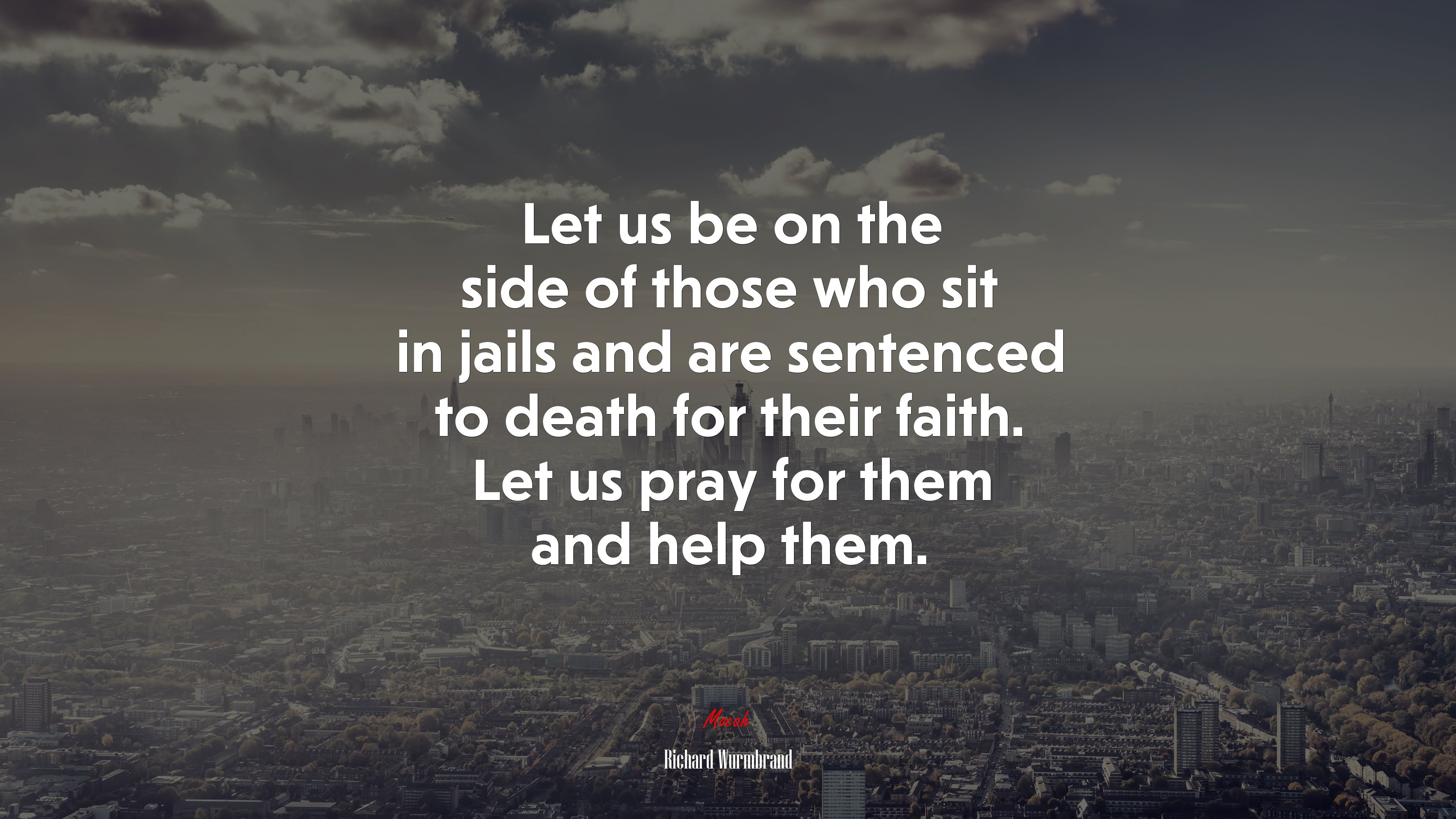 Let us be on the side of those who sit in jails and are sentenced to death for their faith. Let us pray for them and help them. | Richard Wurmbrand quote HD Wallpaper