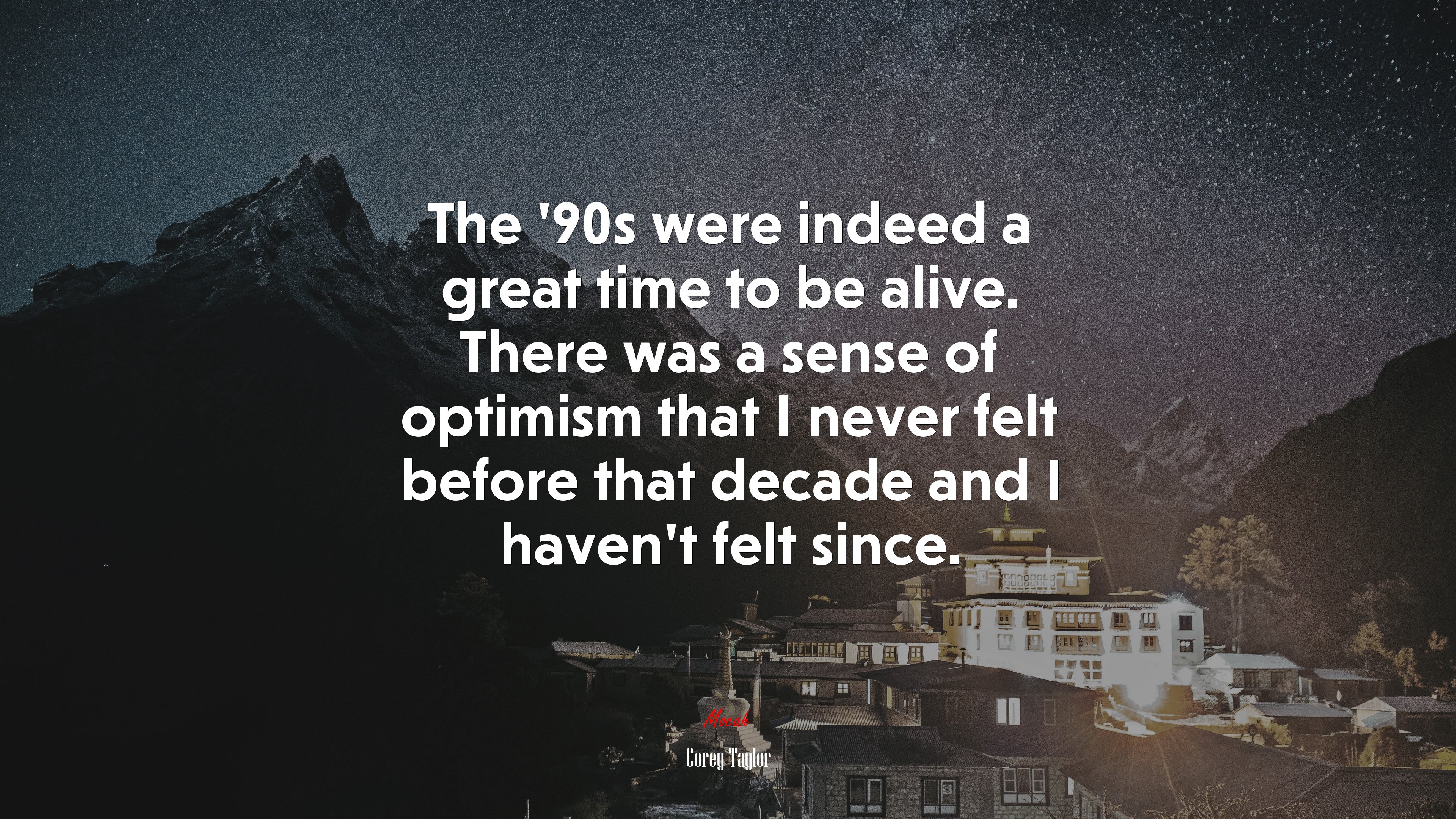 The ’90s were indeed a great time to be alive. There was a sense of optimism that I never felt before that decade and I haven’t felt since. | Corey Taylor quote HD Wallpaper