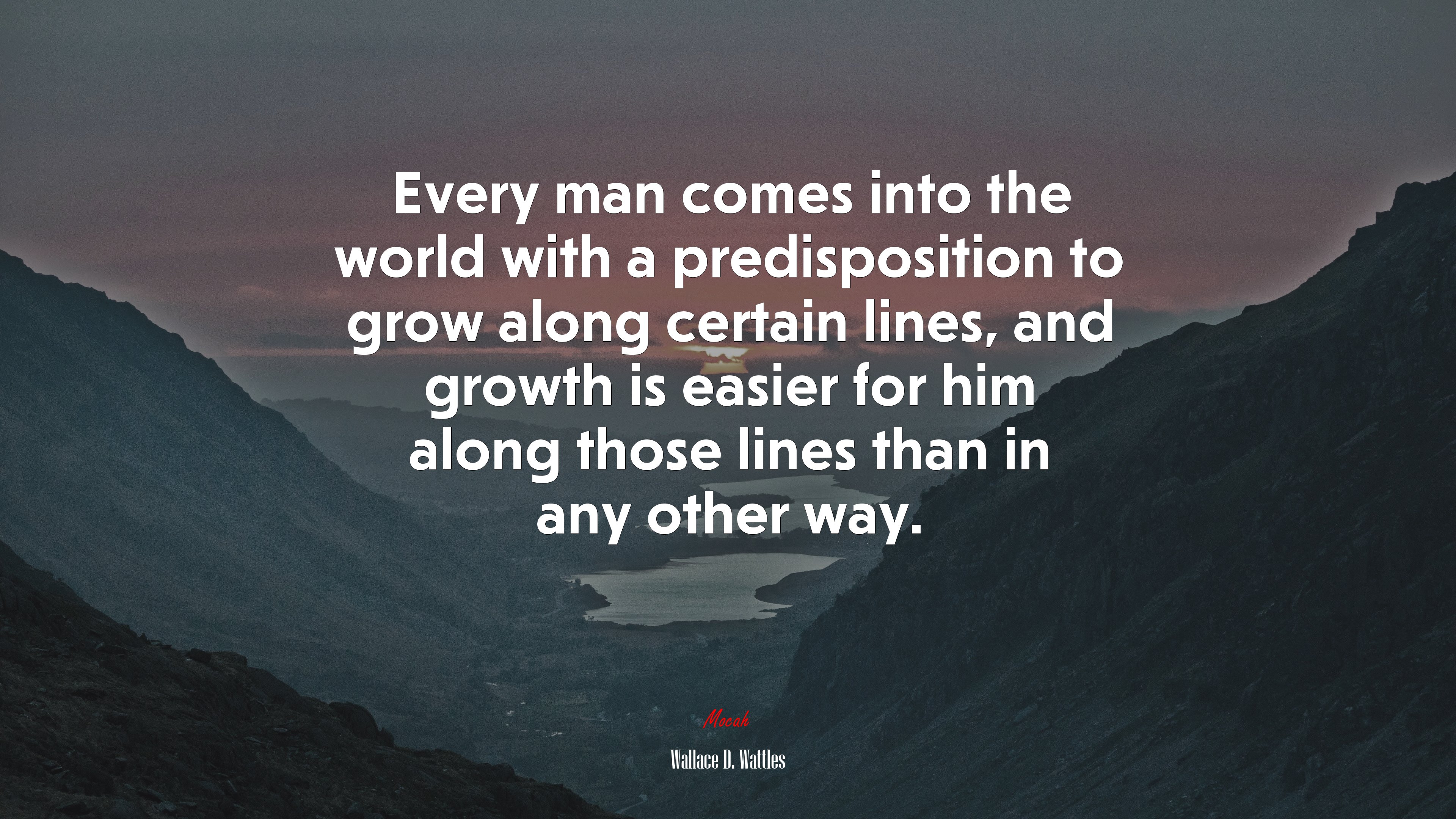 Every man comes into the world with a predisposition to grow along certain lines, and growth is easier for him along those lines than in any other way. | Wallace D. Wattles quote HD Wallpaper