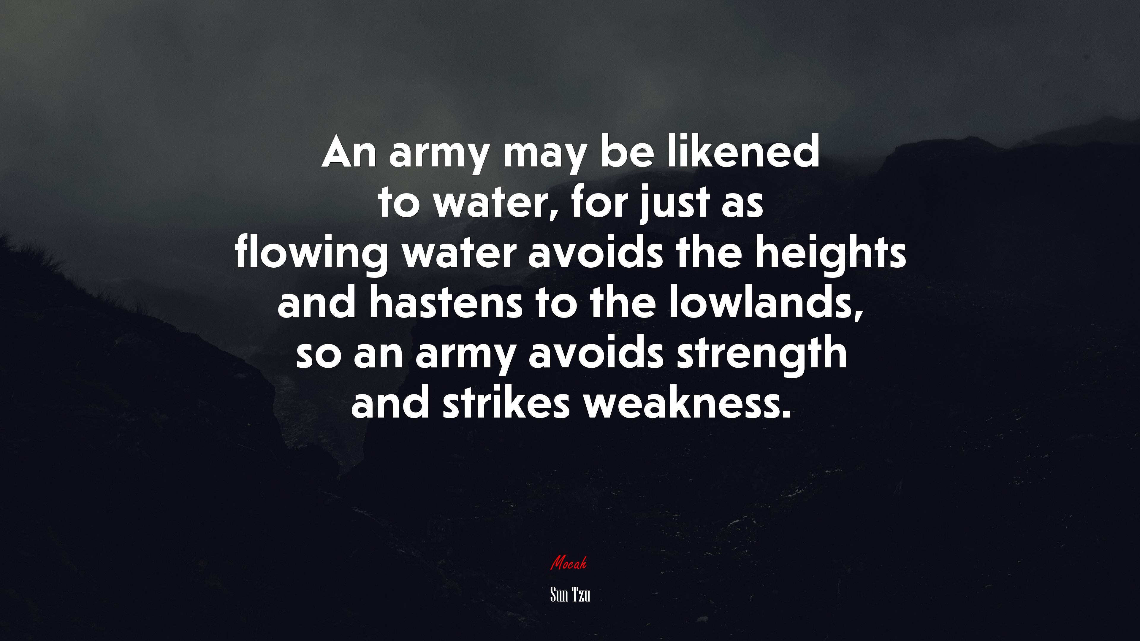 An army may be likened to water, for just as flowing water avoids the heights and hastens to the lowlands, so an army avoids strength and strikes weakness. | Sun Tzu quote HD Wallpaper