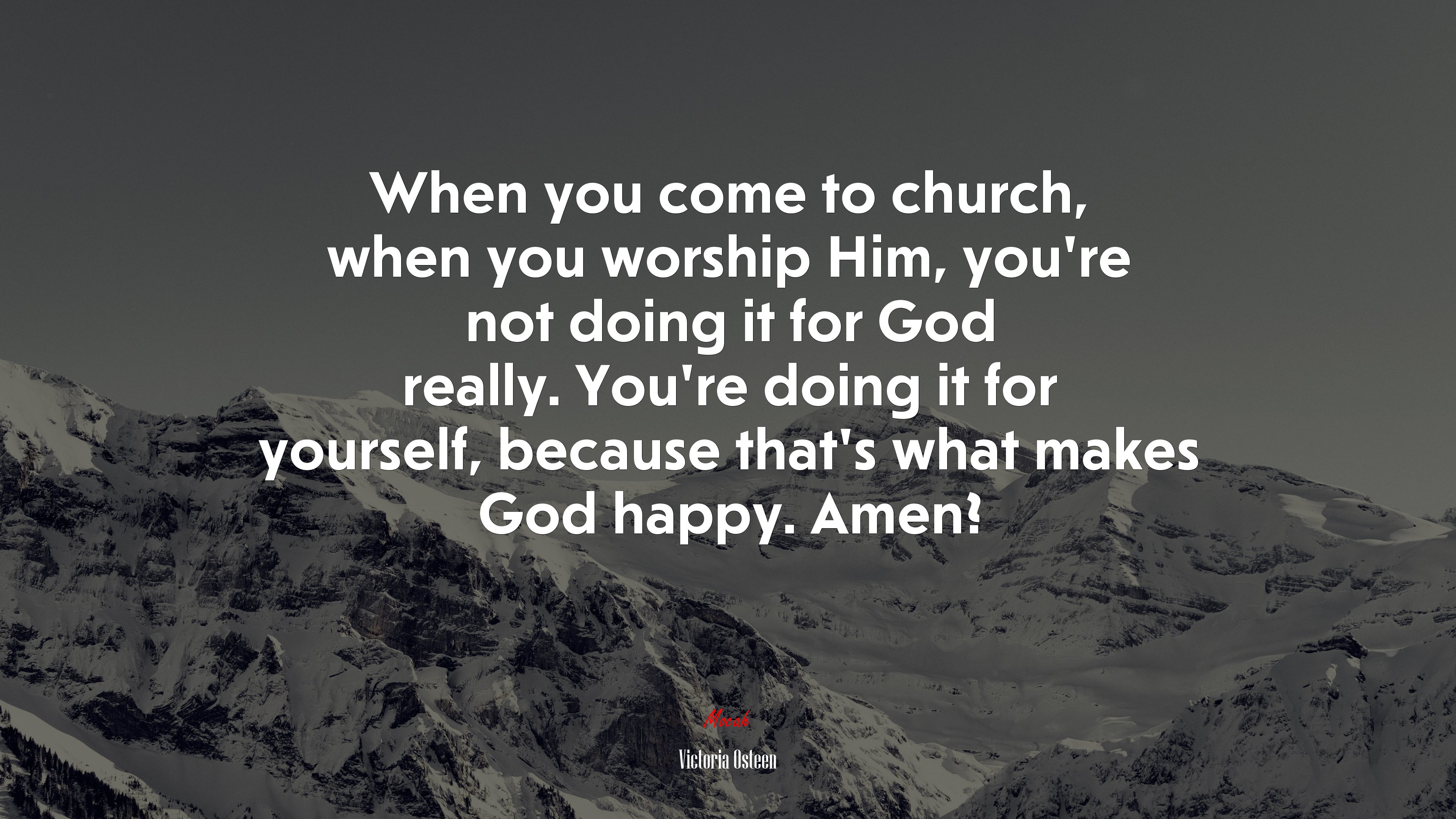When you come to church, when you worship Him, you’re not doing it for God really. You’re doing it for yourself, because that’s what makes God happy. Amen? | Victoria Osteen quote HD Wallpaper