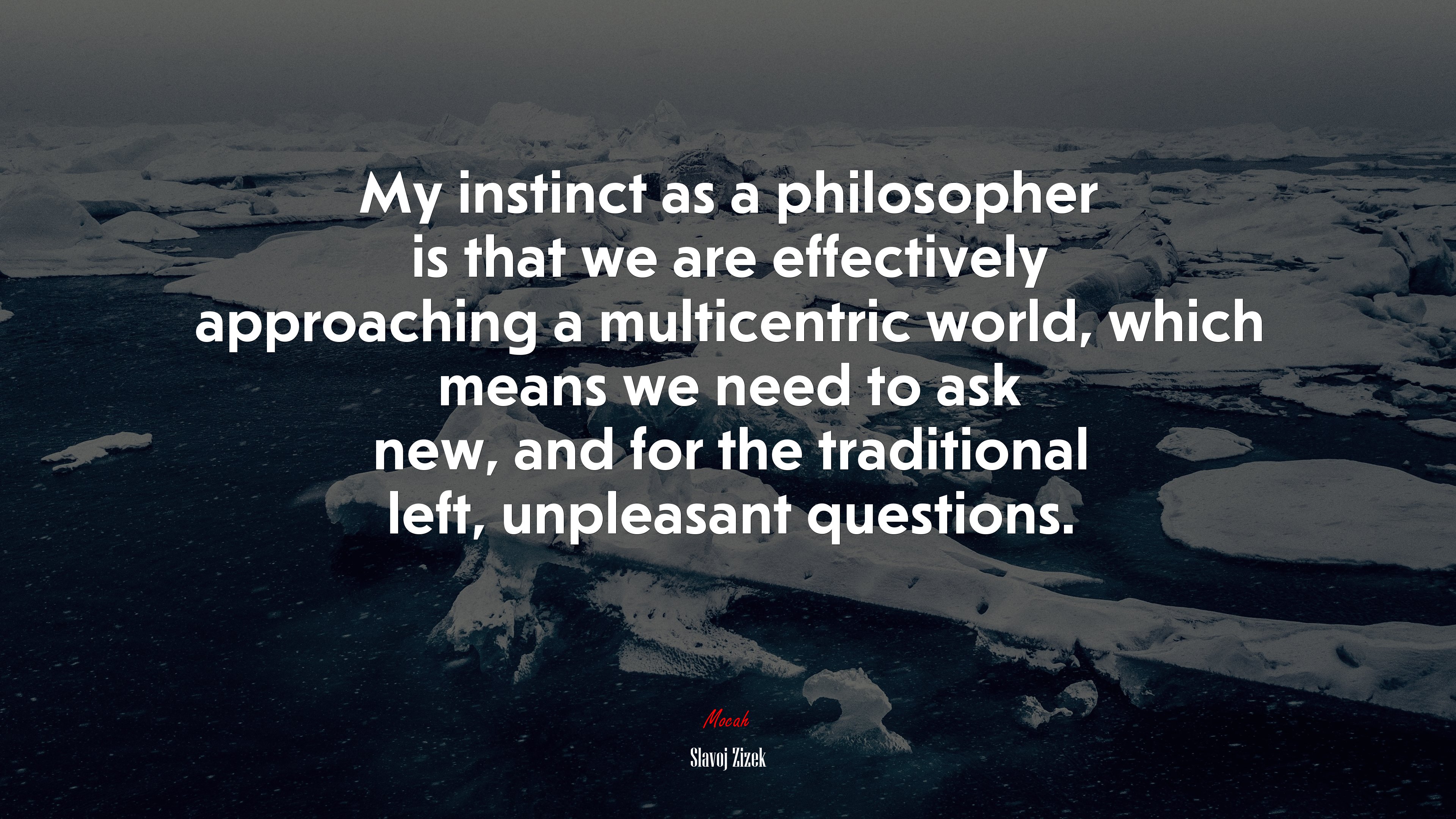 My instinct as a philosopher is that we are effectively approaching a multicentric world, which means we need to ask new, and for the traditional left, unpleasant questions. | Slavoj Žižek quote HD Wallpaper