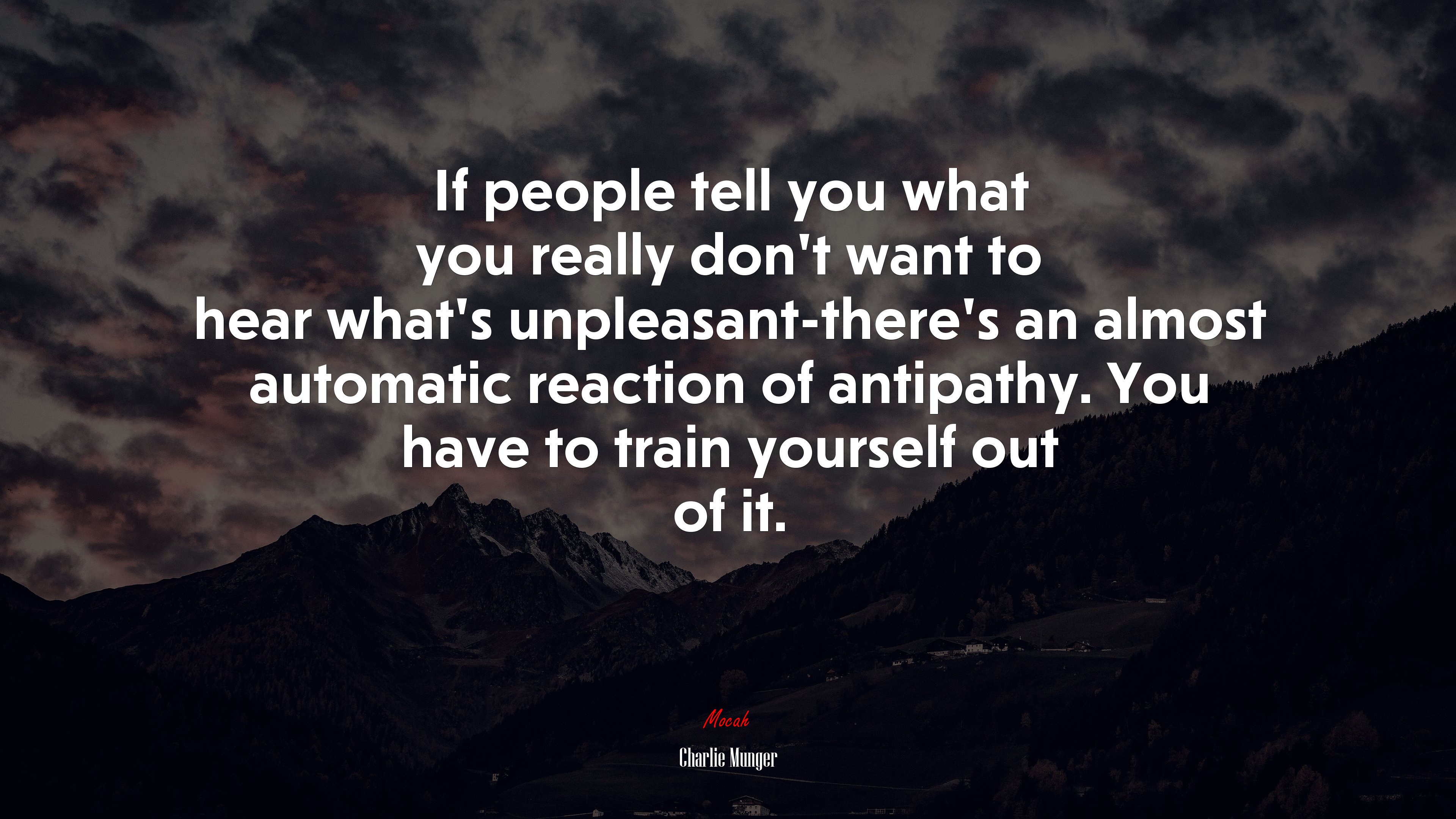 If people tell you what you really don’t want to hear what’s unpleasant-there’s an almost automatic reaction of antipathy. You have to train yourself out of it. | Charlie Munger quote HD Wallpaper