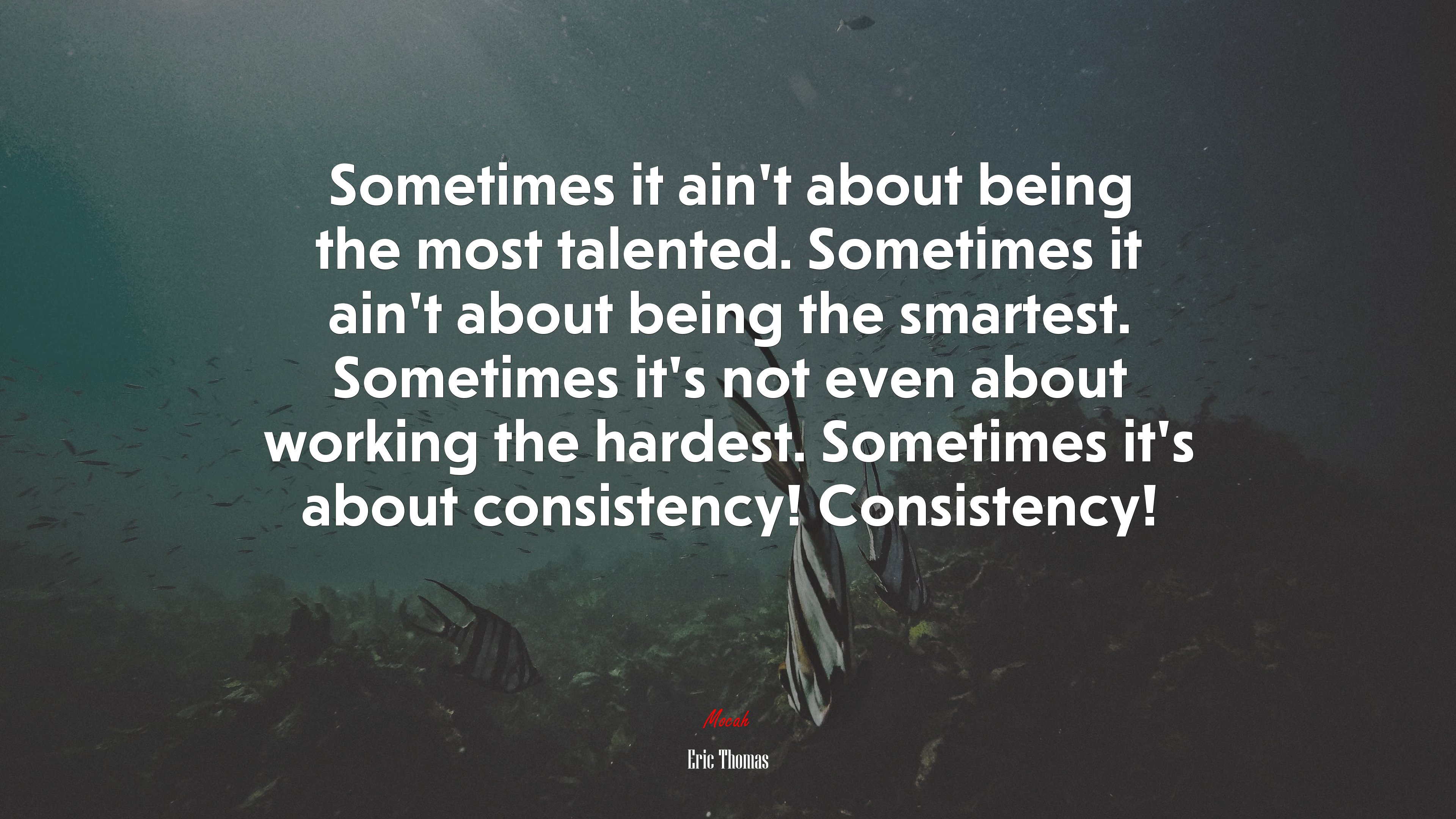 Sometimes it ain’t about being the most talented. Sometimes it ain’t about being the smartest. Sometimes it’s not even about working the hardest. Sometimes it’s about consistency! Consistency! | Eric Thomas quote HD Wallpaper