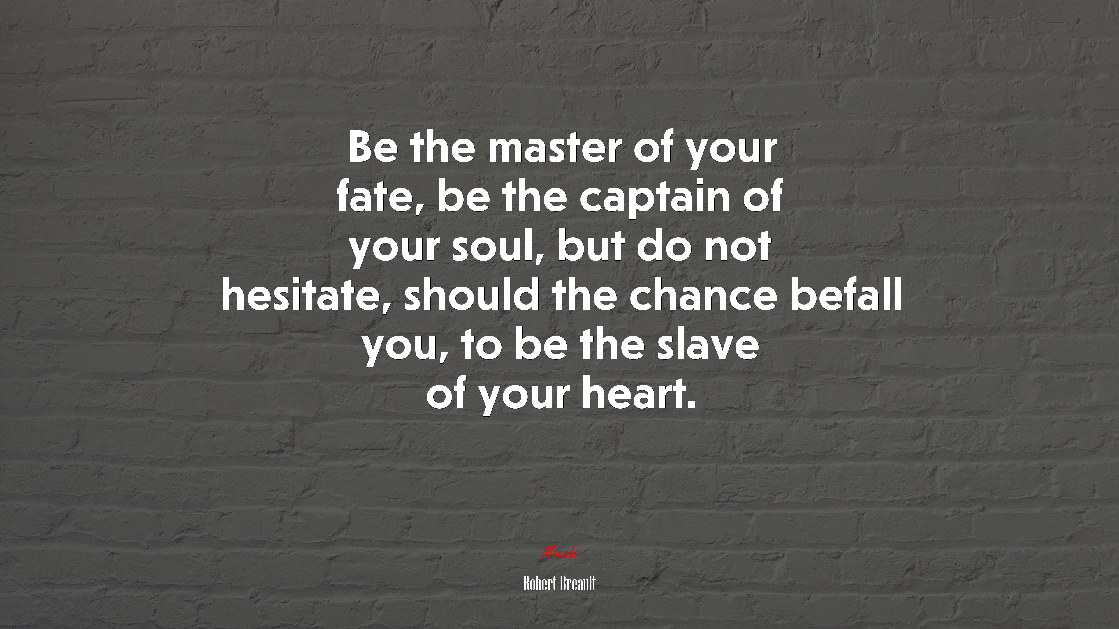 Be the master of your fate, be the captain of your soul, but do not hesitate, should the chance befall you, to be the slave of your heart. | Robert Breault quote HD Wallpaper
