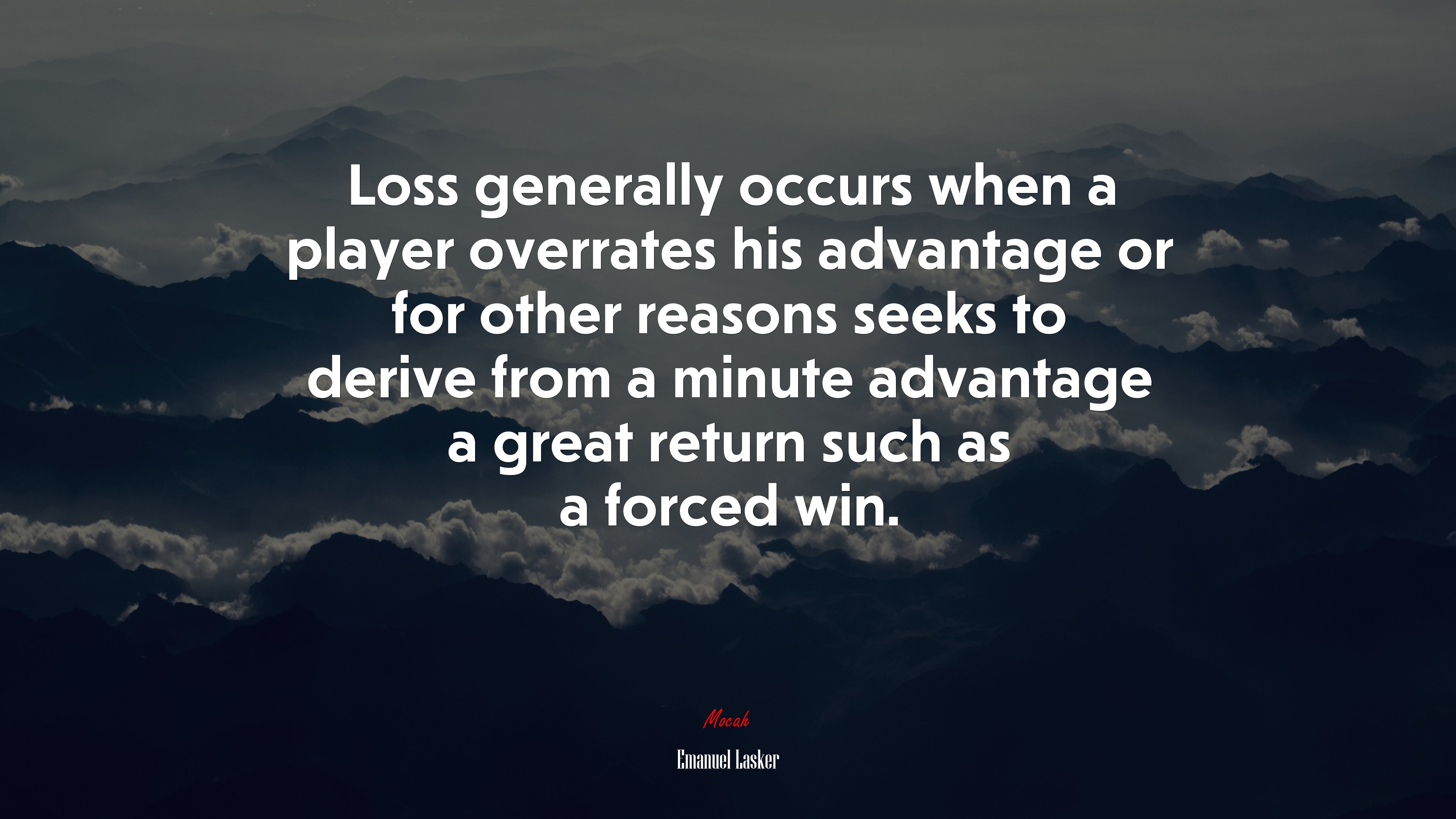Loss generally occurs when a player overrates his advantage or for other reasons seeks to derive from a minute advantage a great return such as a forced win. | Emanuel Lasker quote HD Wallpaper