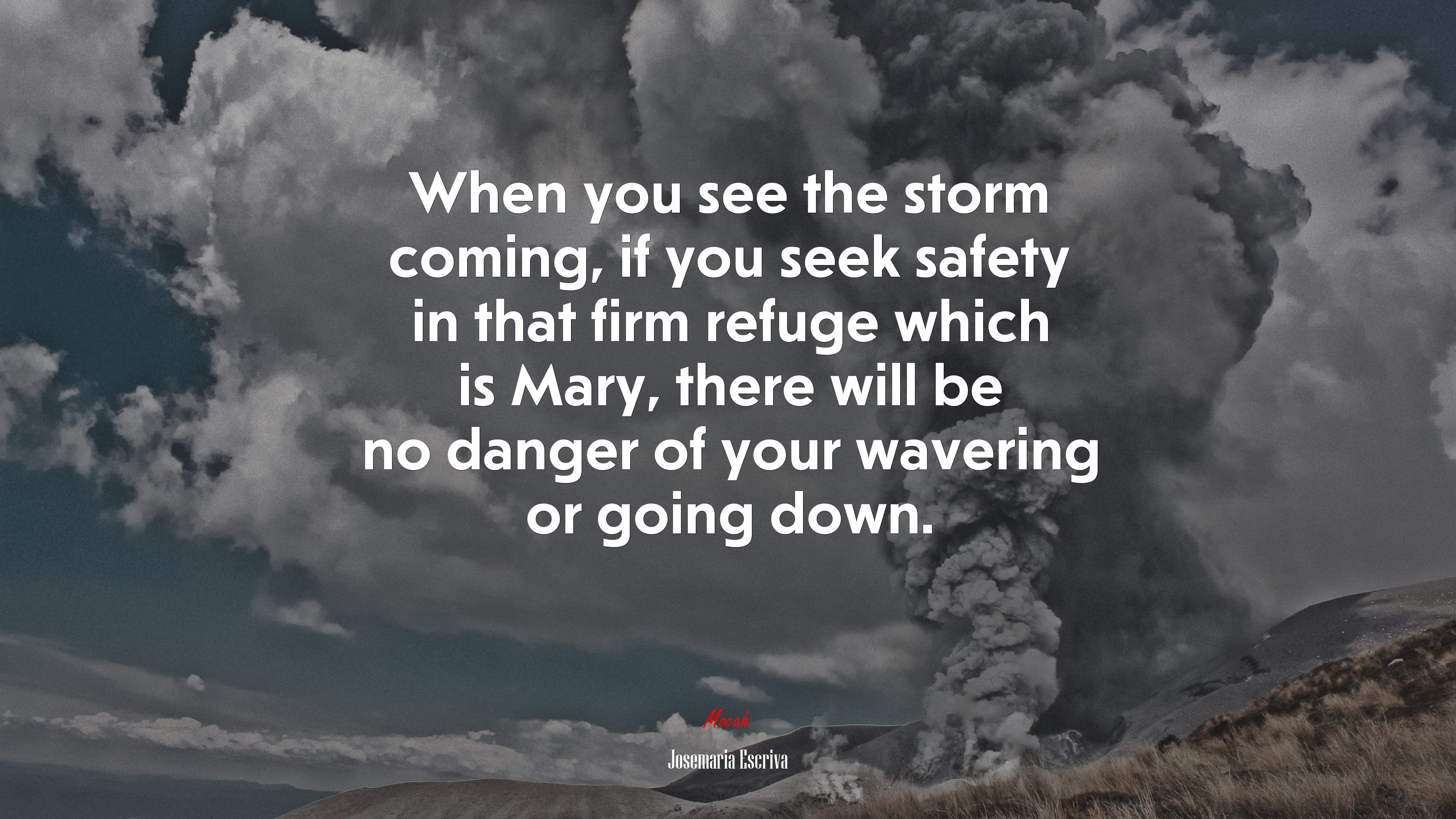When you see the storm coming, if you seek safety in that firm refuge which is Mary, there will be no danger of your wavering or going down. | Josemaría Escrivá quote HD Wallpaper