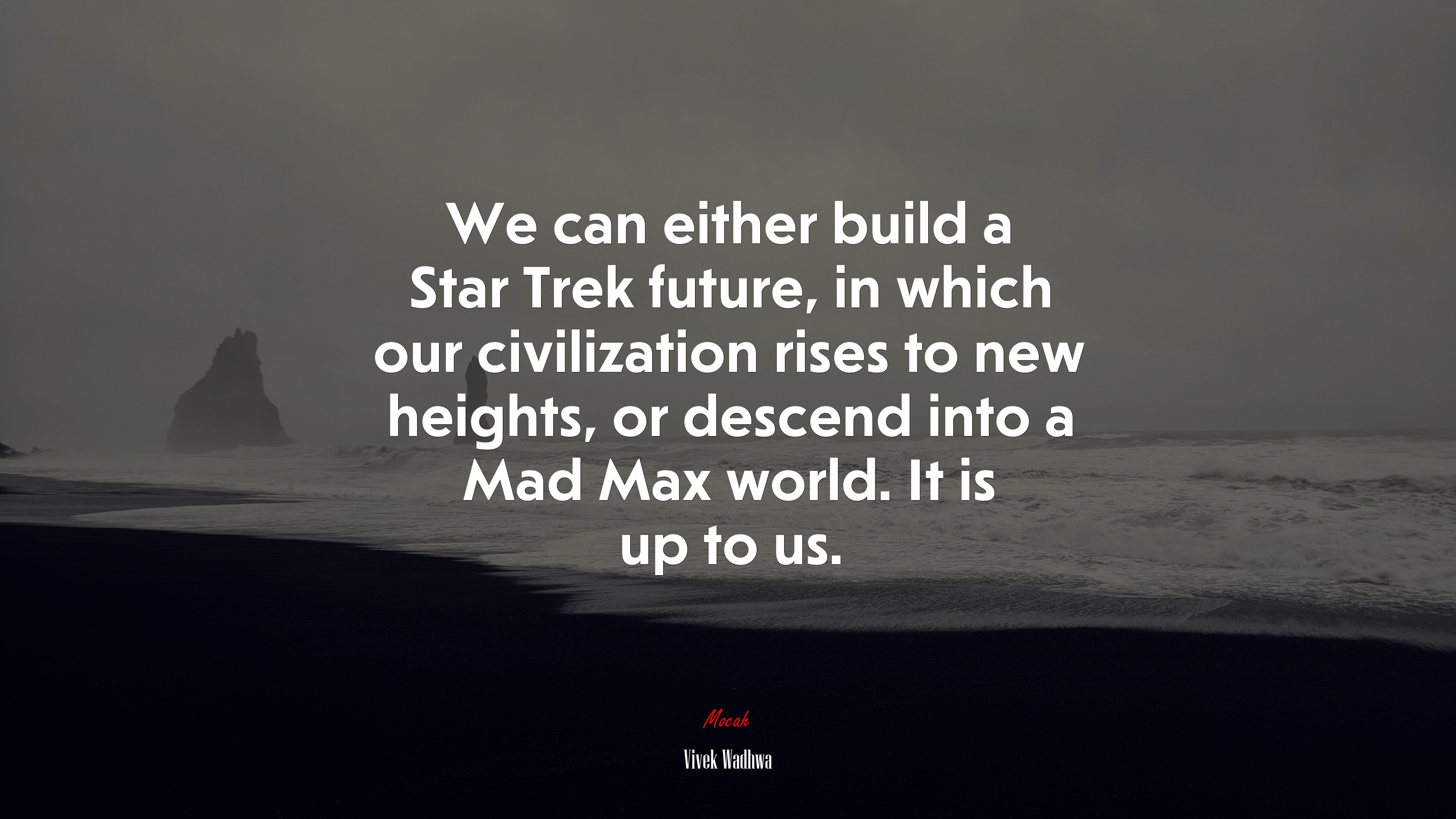 We can either build a Star Trek future, in which our civilization rises to new heights, or descend into a Mad Max world. It is up to us. | Vivek Wadhwa quote HD Wallpaper