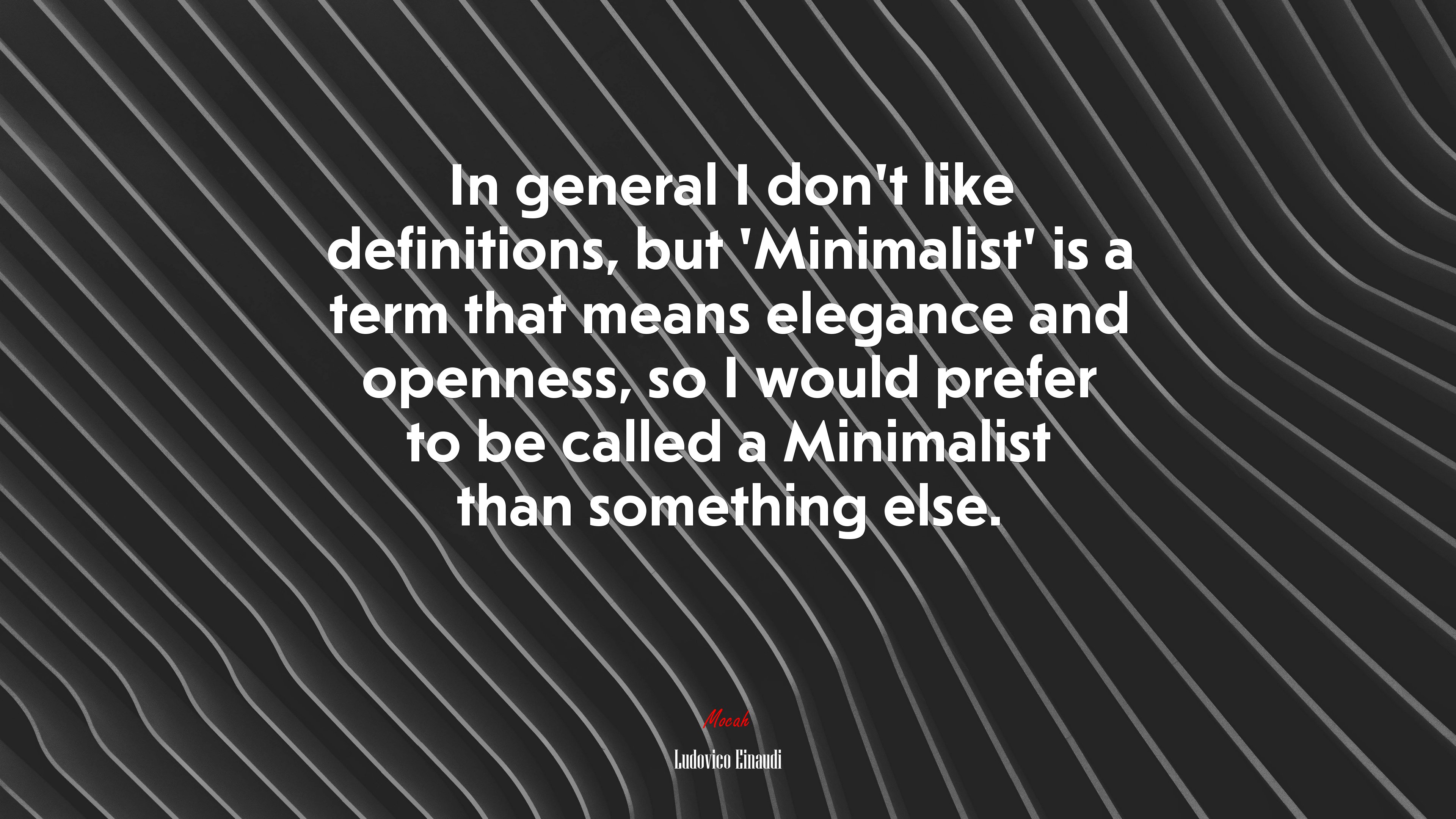 In general I don’t like definitions, but ‘Minimalist’ is a term that means elegance and openness, so I would prefer to be called a Minimalist than something else. | Ludovico Einaudi quote HD Wallpaper