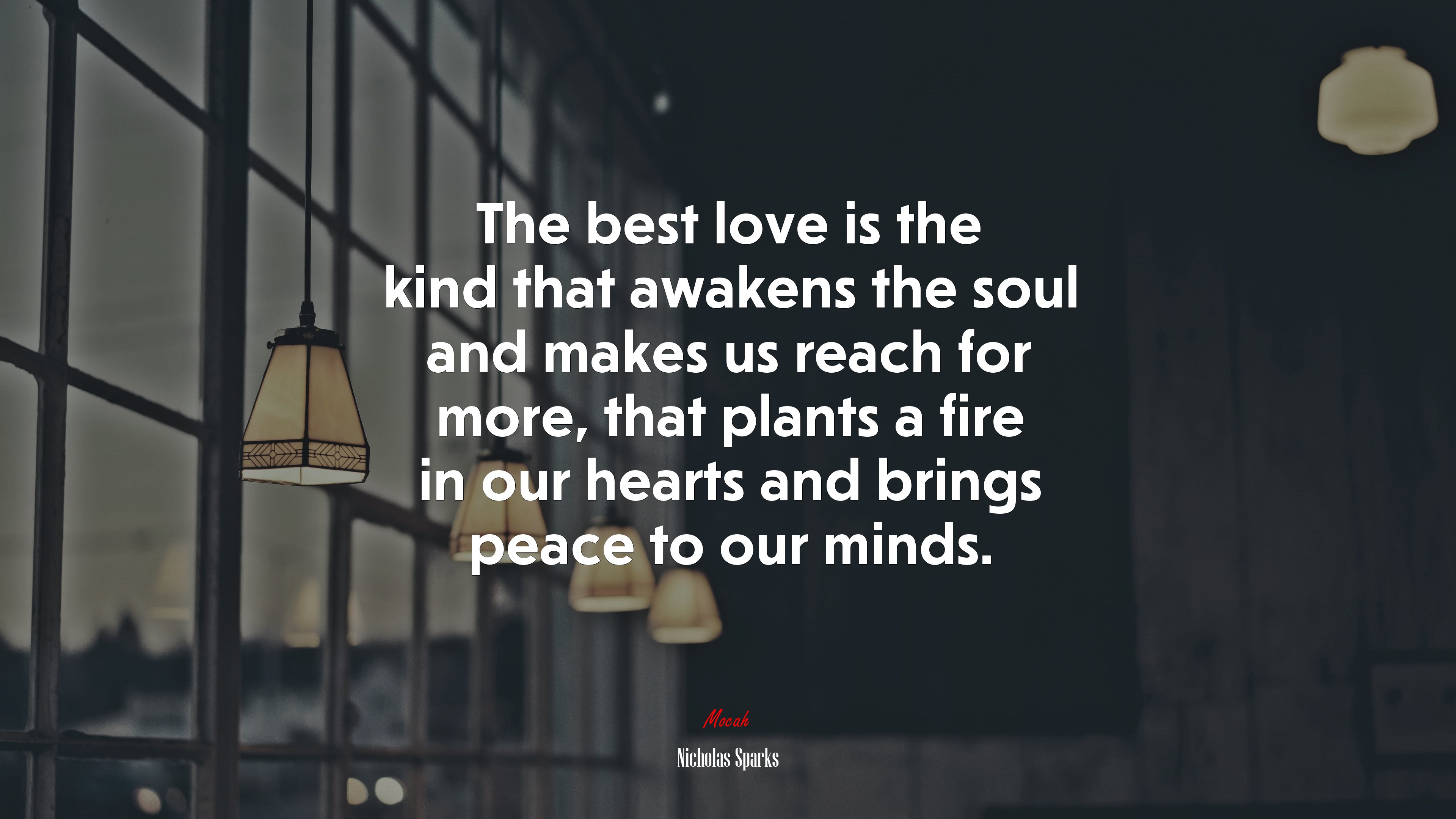 The best love is the kind that awakens the soul and makes us reach for more, that plants a fire in our hearts and brings peace to our minds. | Nicholas Sparks quote HD Wallpaper