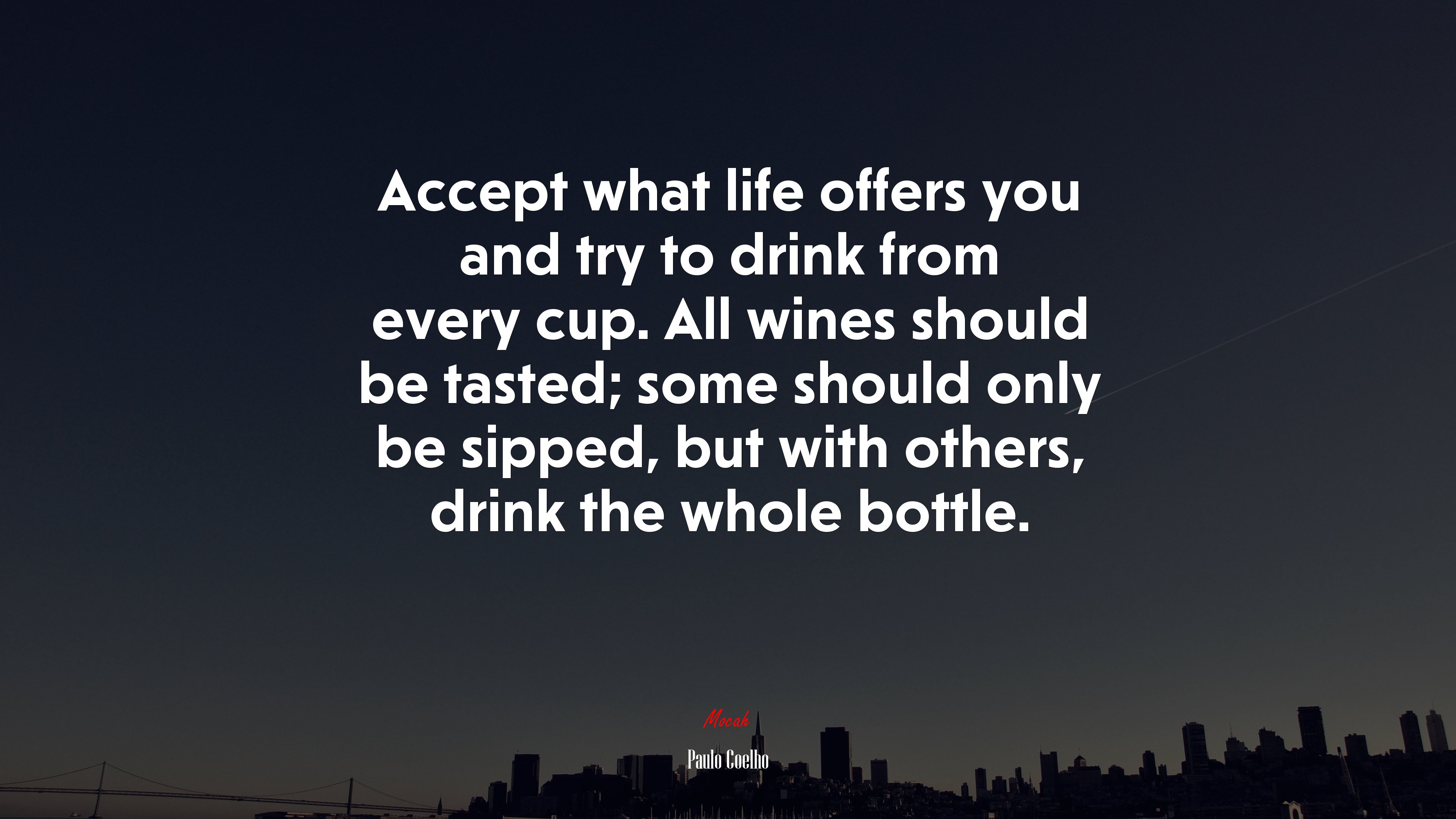 Accept what life offers you and try to drink from every cup. All wines should be tasted; some should only be sipped, but with others, drink the whole bottle. | Paulo Coelho quote HD Wallpaper