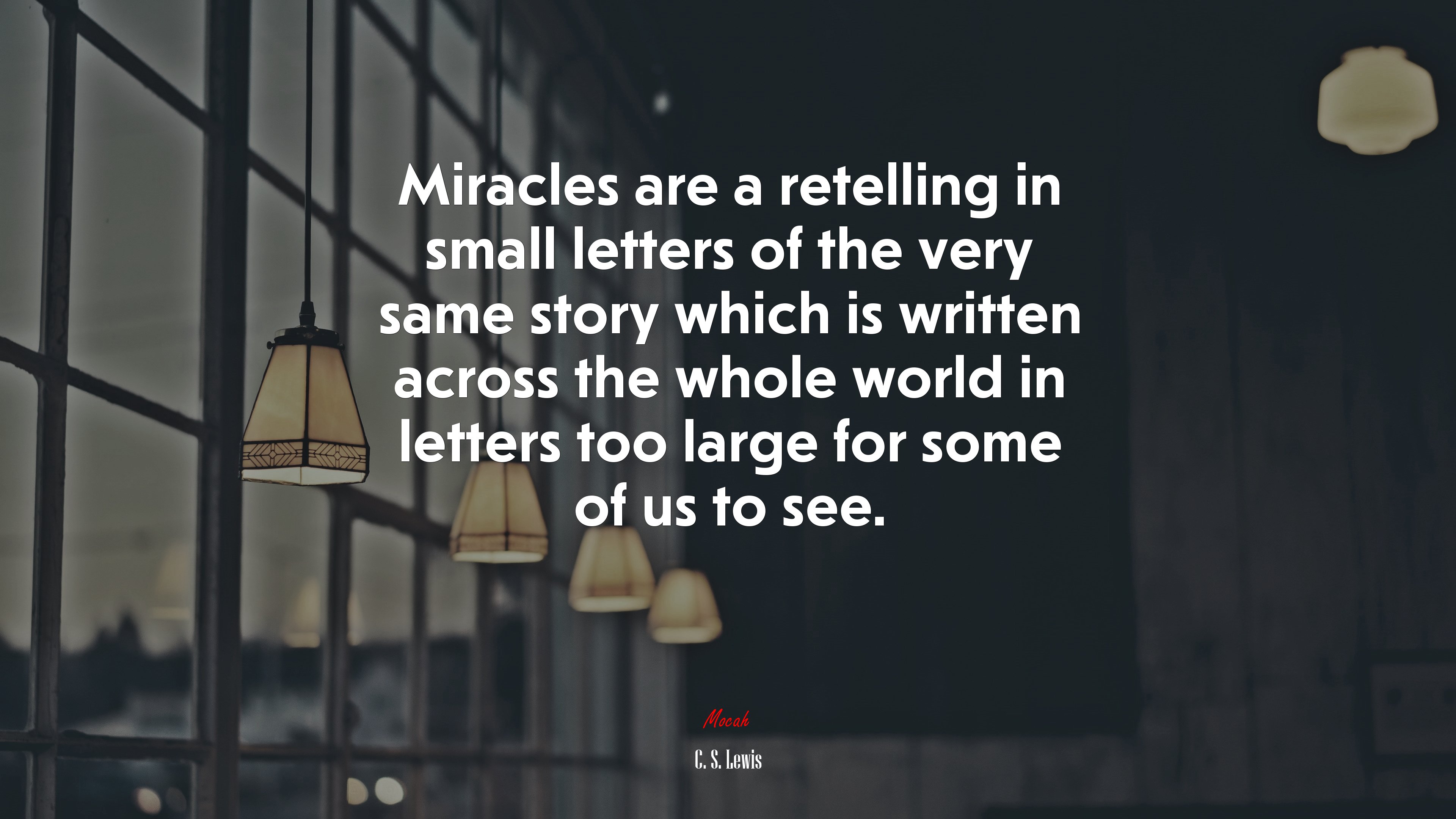Miracles are a retelling in small letters of the very same story which is written across the whole world in letters too large for some of us to see. | C. S. Lewis quote HD Wallpaper