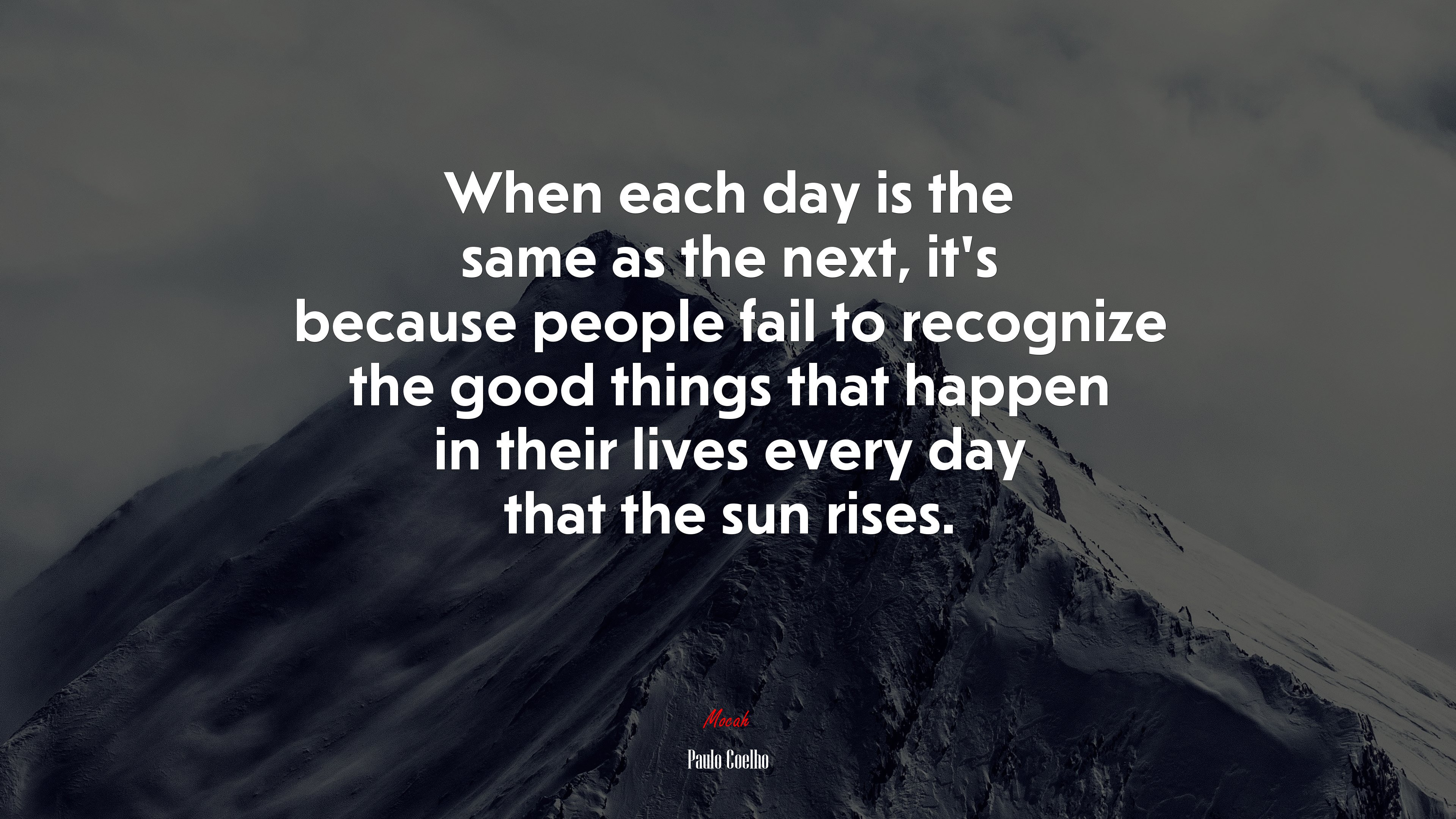 When each day is the same as the next, it’s because people fail to recognize the good things that happen in their lives every day that the sun rises. | Paulo Coelho quote HD Wallpaper