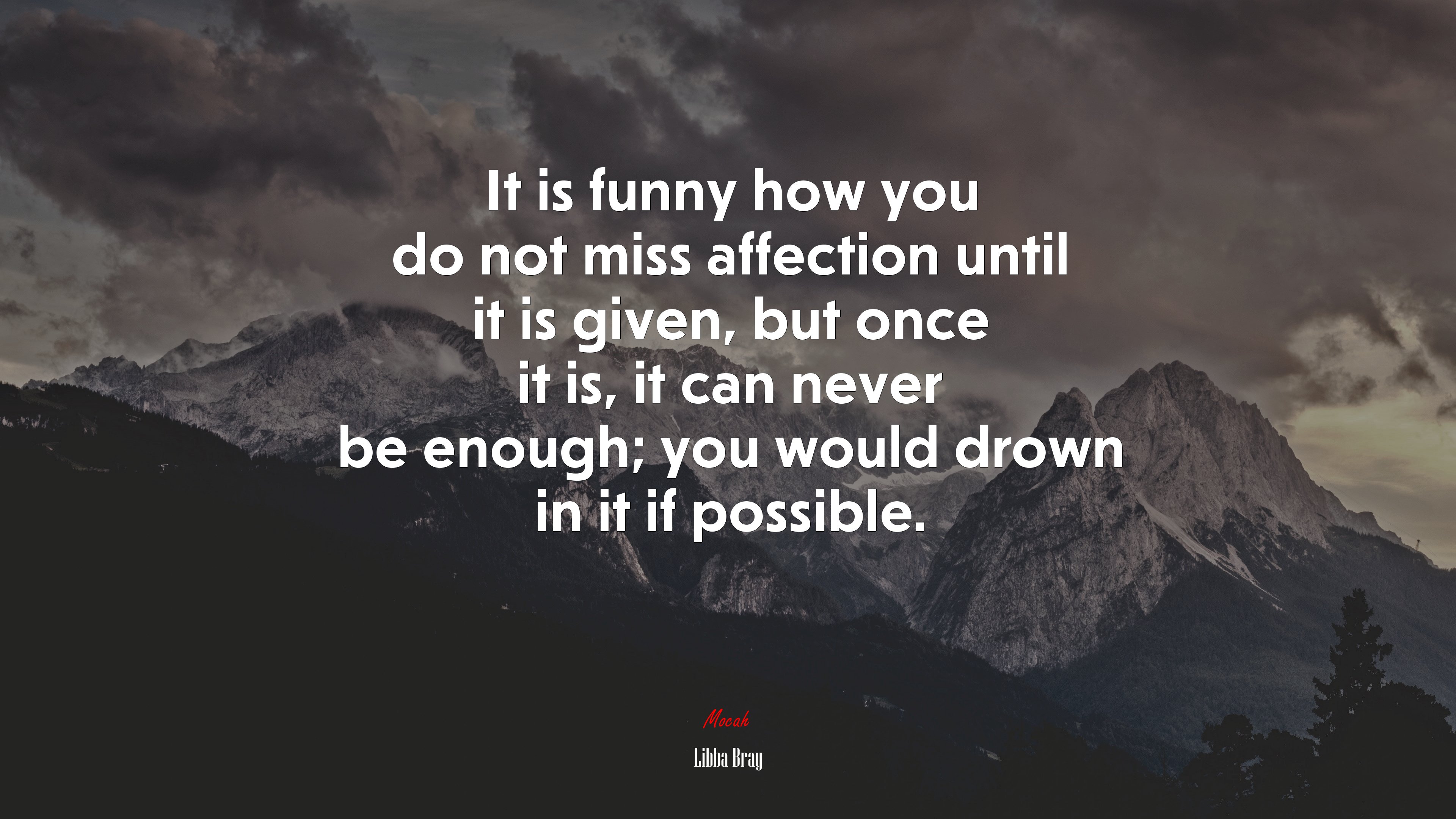 It is funny how you do not miss affection until it is given, but once it is, it can never be enough; you would drown in it if possible. | Libba Bray quote HD Wallpaper