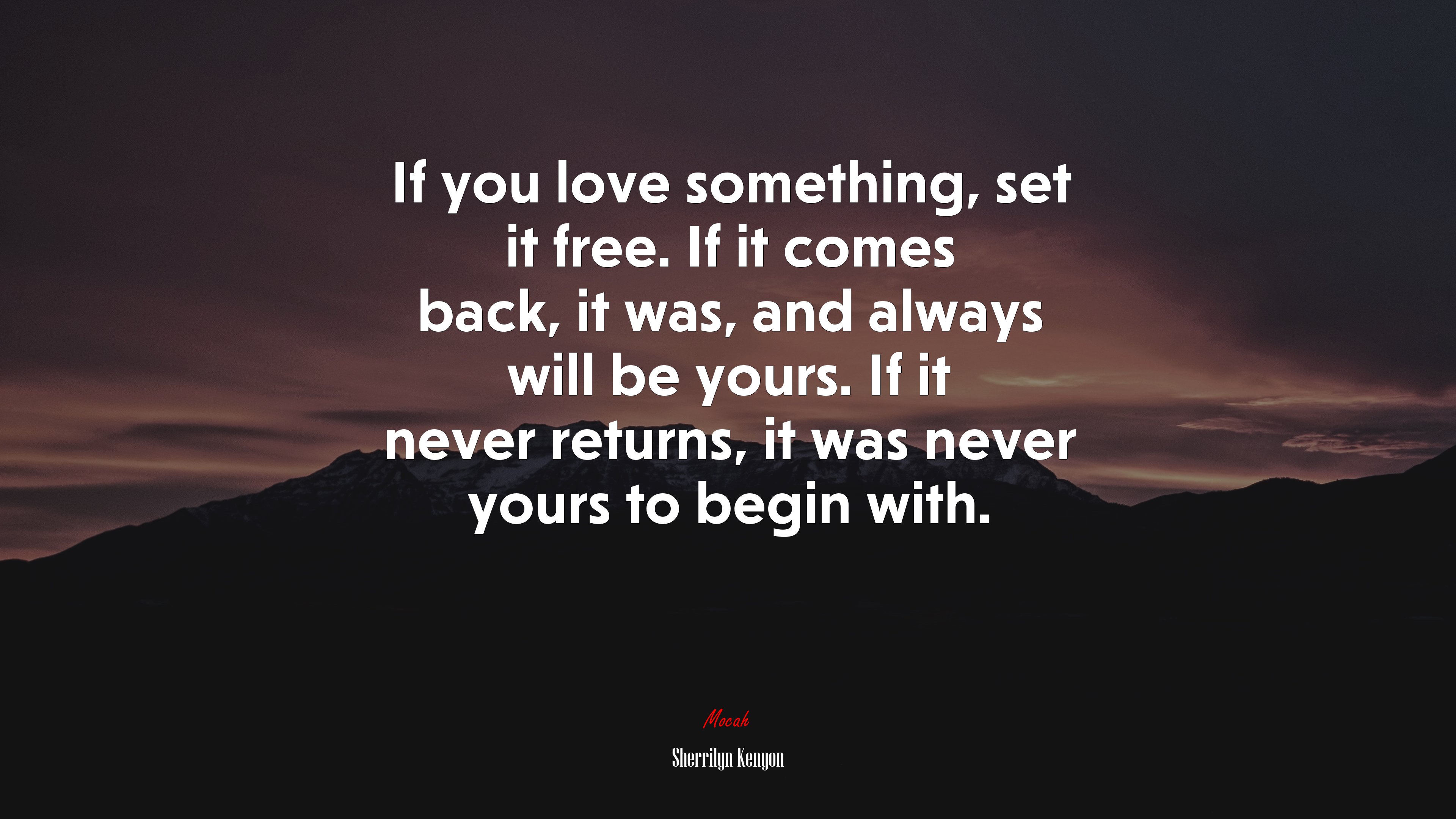 If you love something, set it free. If it comes back, it was, and always will be yours. If it never returns, it was never yours to begin with. | Sherrilyn Kenyon quote HD Wallpaper