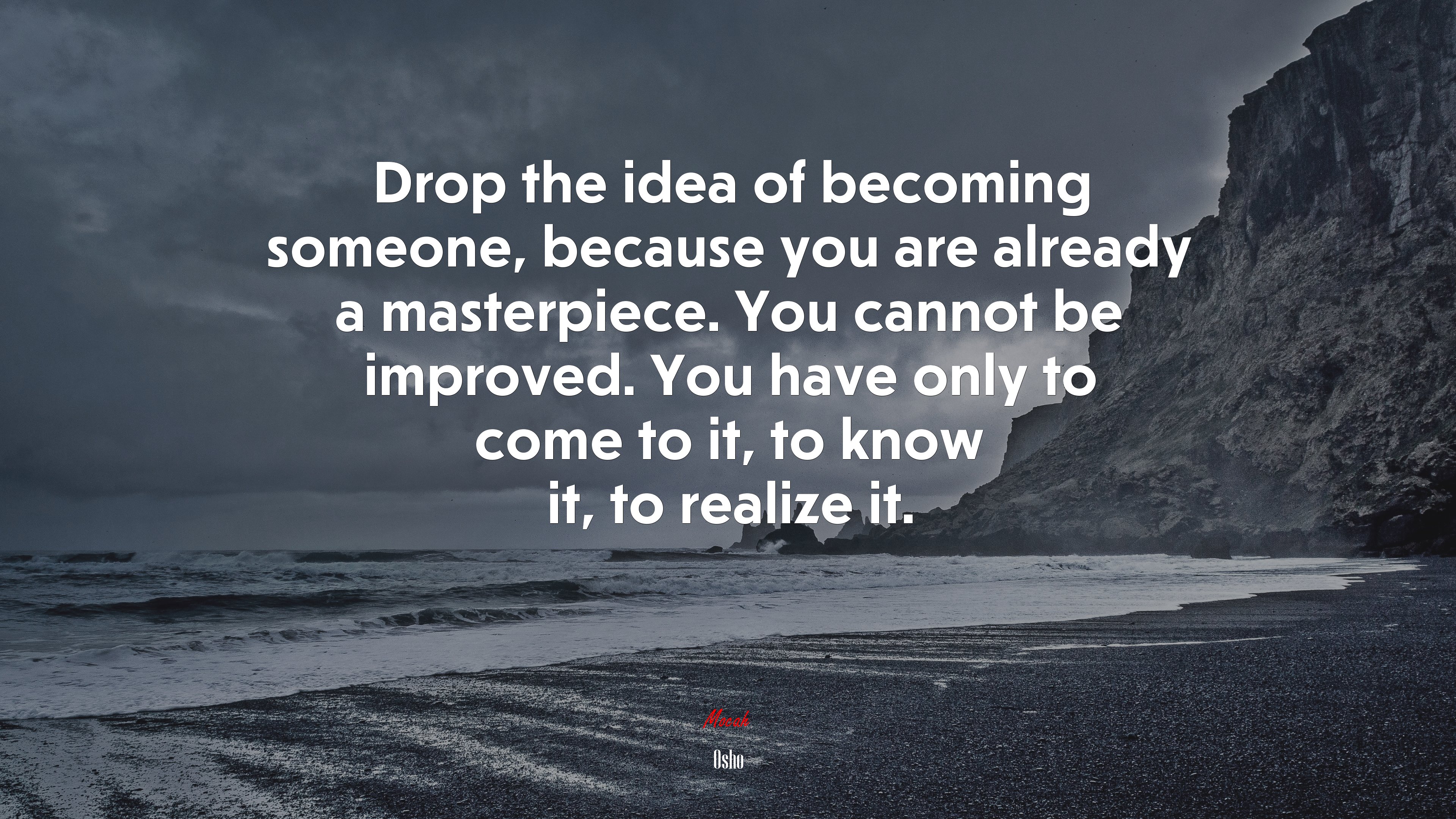 Drop the idea of becoming someone, because you are already a masterpiece. You cannot be improved. You have only to come to it, to know it, to realize it. | Osho quote HD Wallpaper