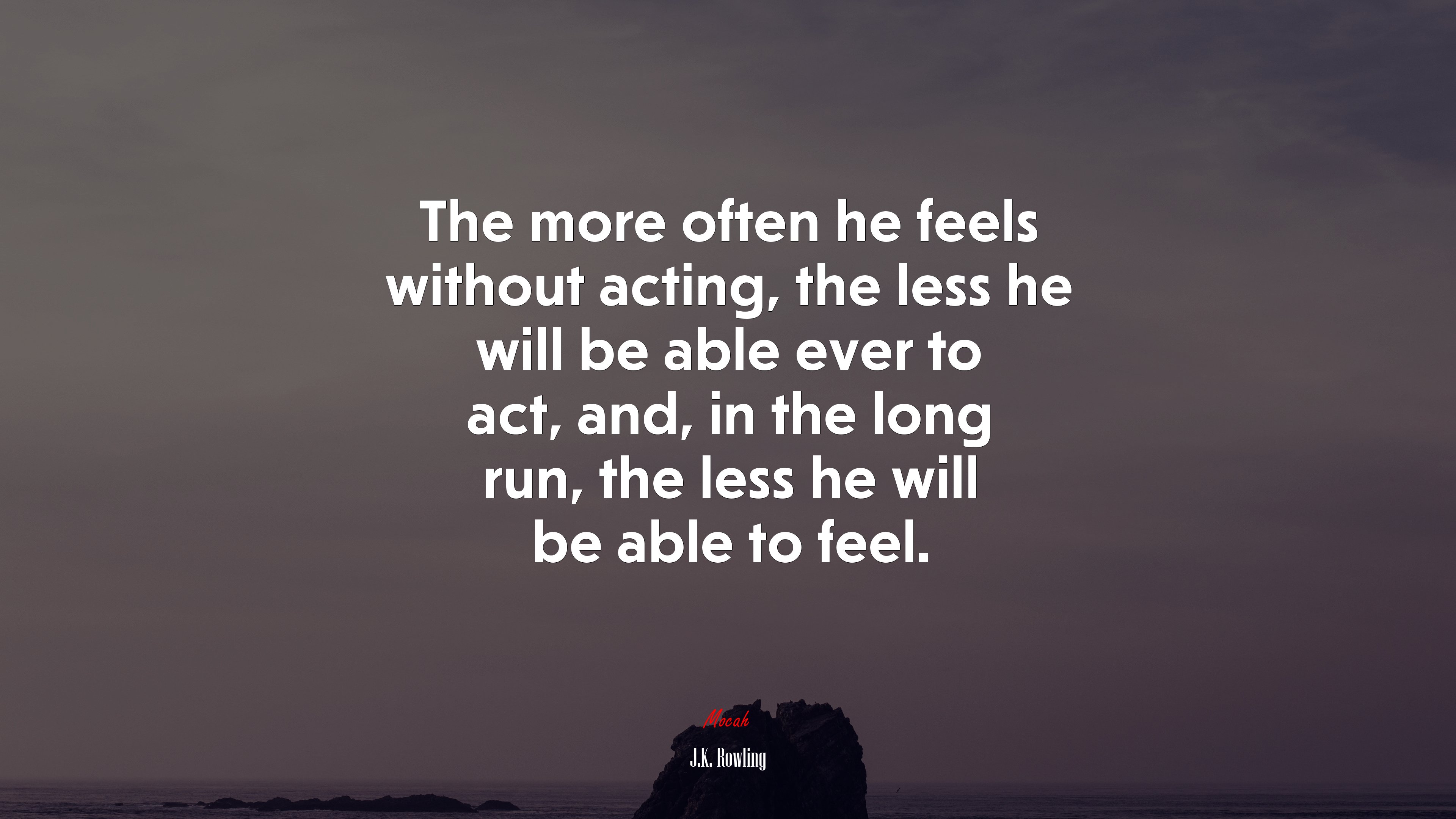 The more often he feels without acting, the less he will be able ever to act, and, in the long run, the less he will be able to feel. | J.K. Rowling quote HD Wallpaper