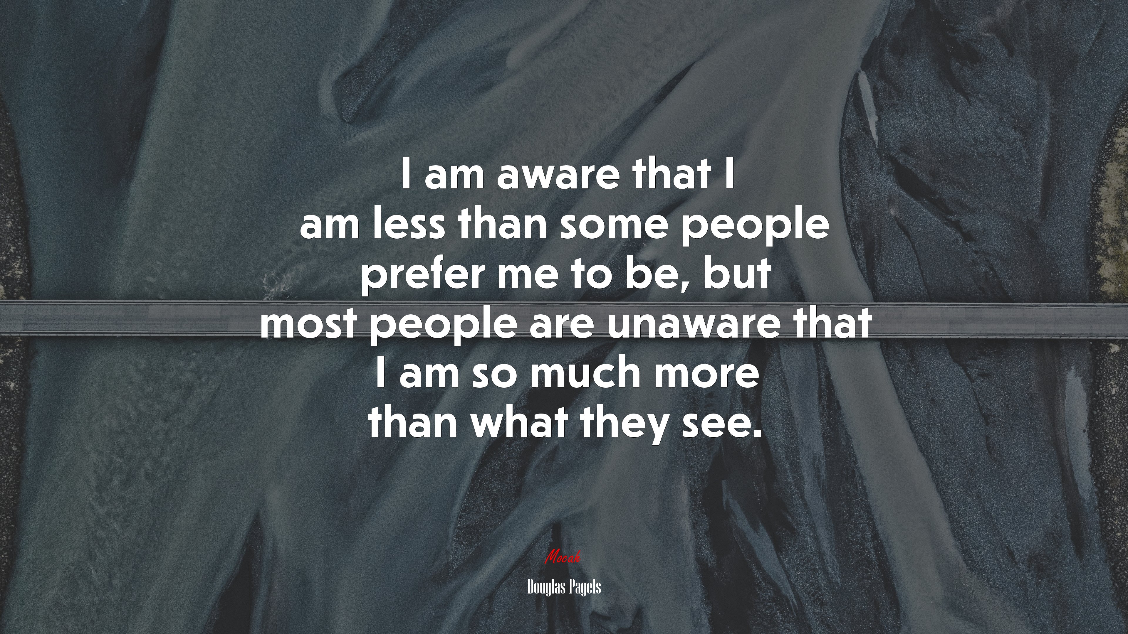 I am aware that I am less than some people prefer me to be, but most people are unaware that I am so much more than what they see. | Douglas Pagels quote HD Wallpaper