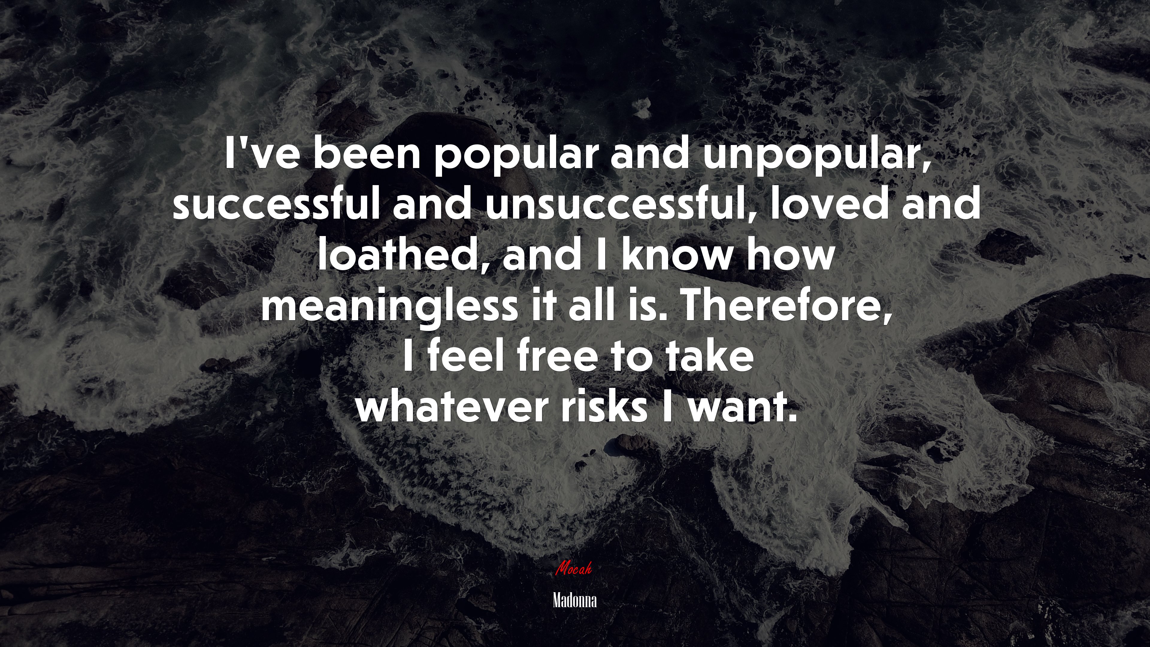Ive been popular and unpopular, successful and unsuccessful, loved and loathed, and I know how meaningless it all is. Therefore, I feel free to take whatever risks I want. | Madonna quote HD Wallpaper