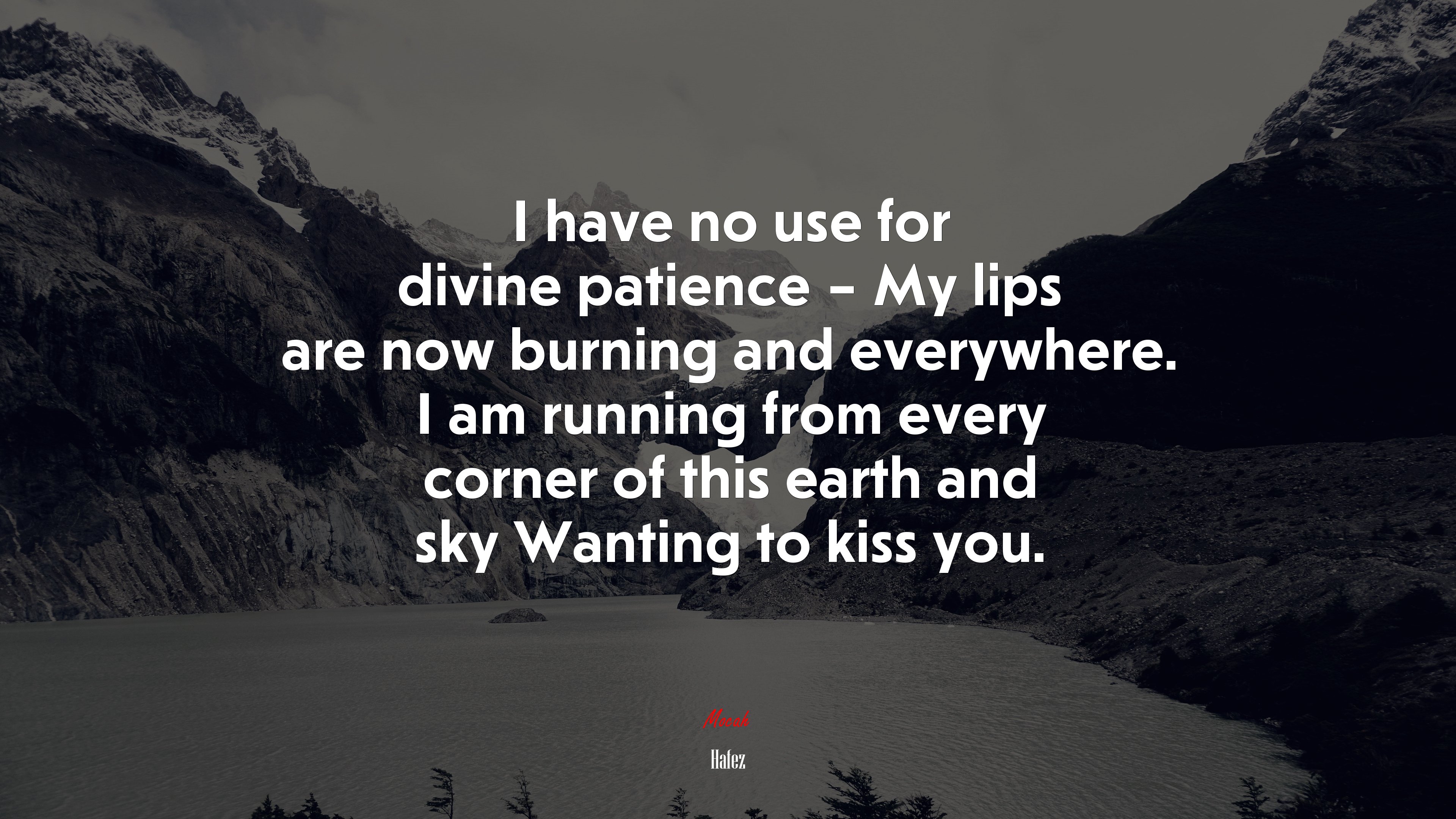 I have no use for divine patience – My lips are now burning and everywhere. I am running from every corner of this earth and sky Wanting to kiss you. | Hafez quote HD Wallpaper