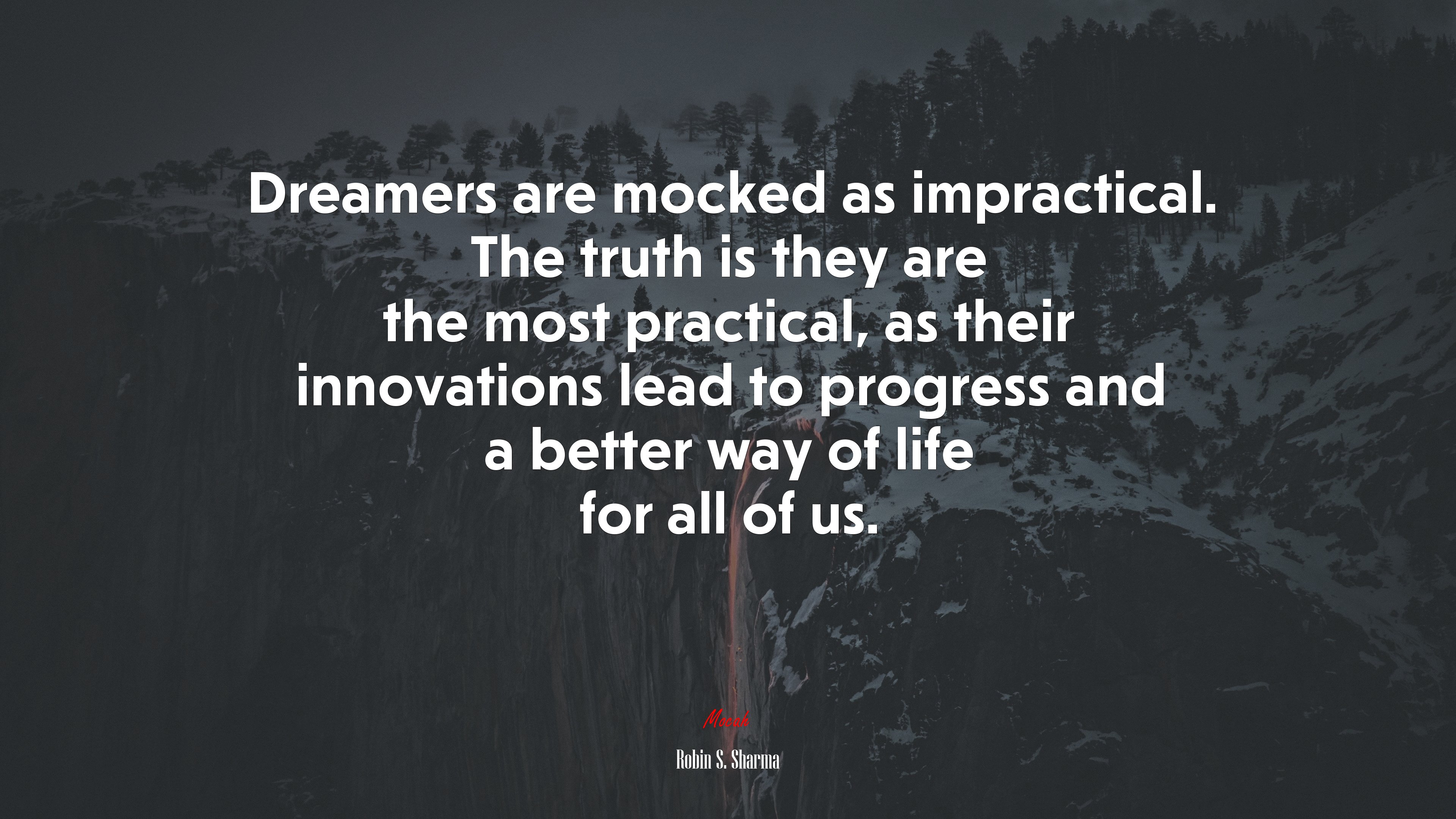 Dreamers are mocked as impractical. The truth is they are the most practical, as their innovations lead to progress and a better way of life for all of us. | Robin S. Sharma quote HD Wallpaper