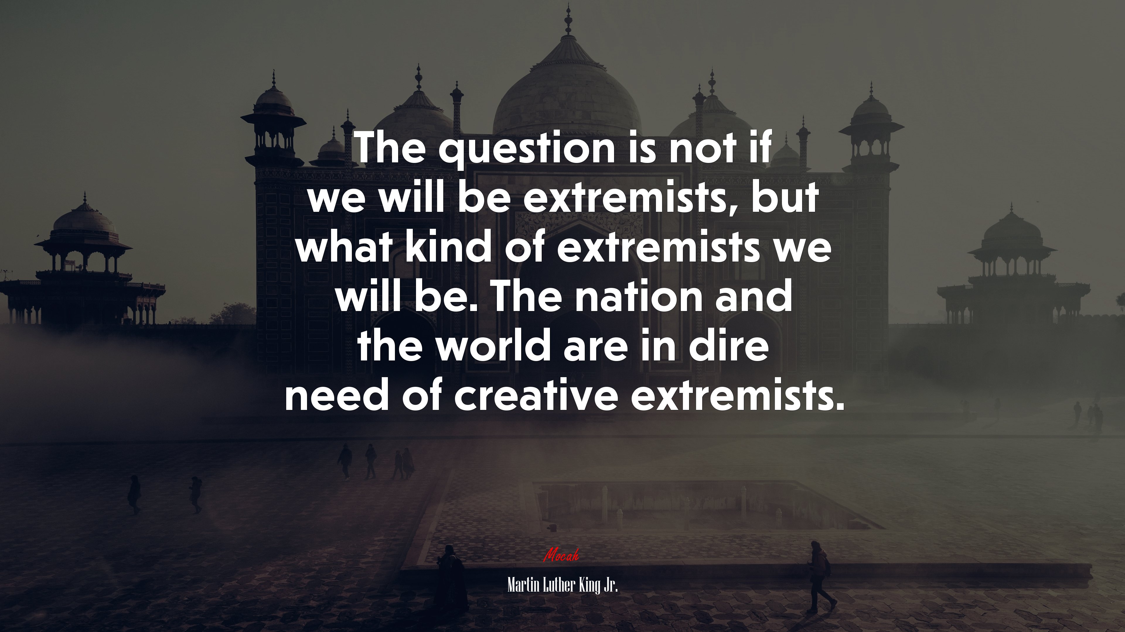 The question is not if we will be extremists, but what kind of extremists we will be. The nation and the world are in dire need of creative extremists. | Martin Luther King Jr. quote HD Wallpaper