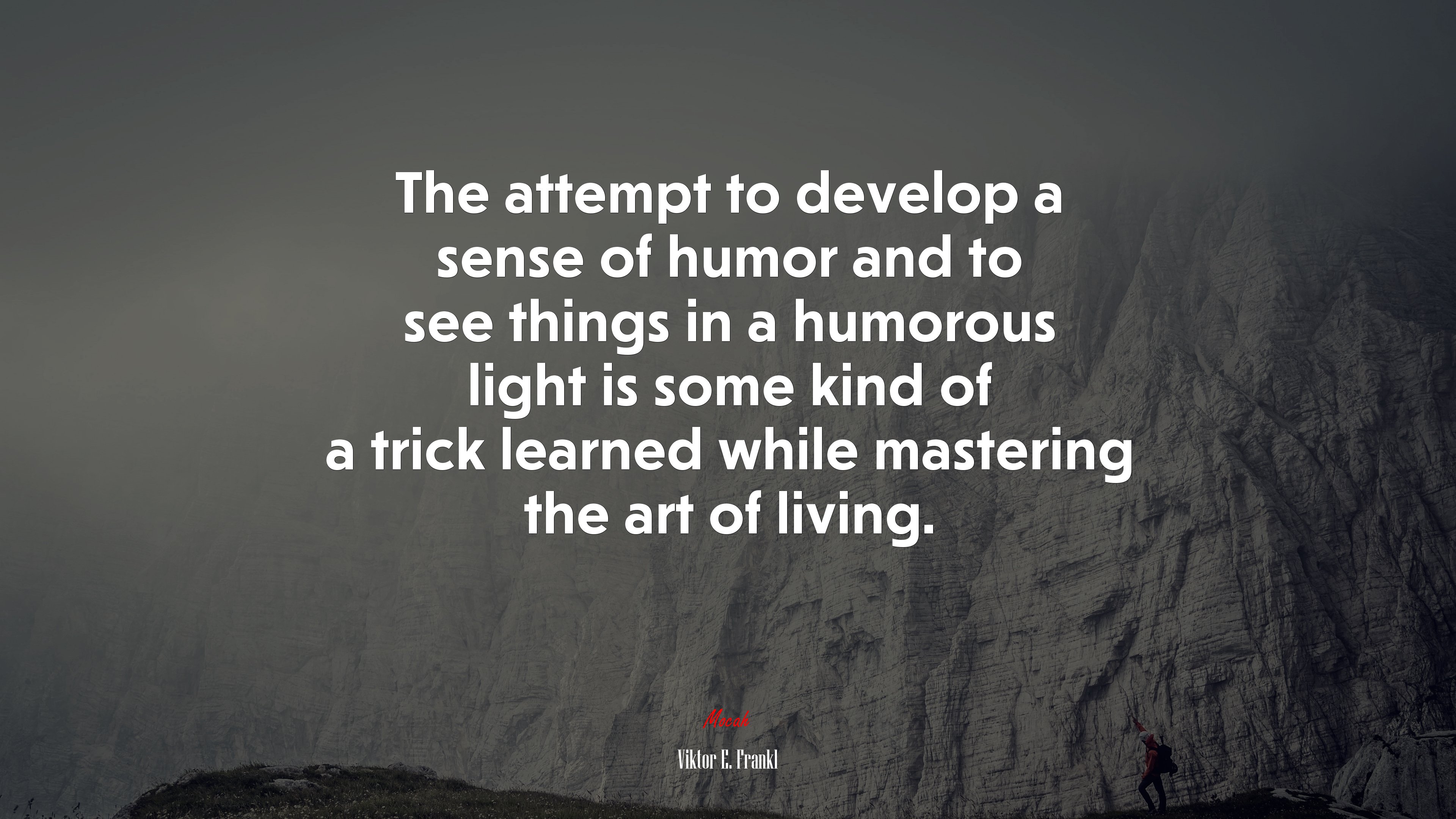 The attempt to develop a sense of humor and to see things in a humorous light is some kind of a trick learned while mastering the art of living. | Viktor E. Frankl quote HD Wallpaper