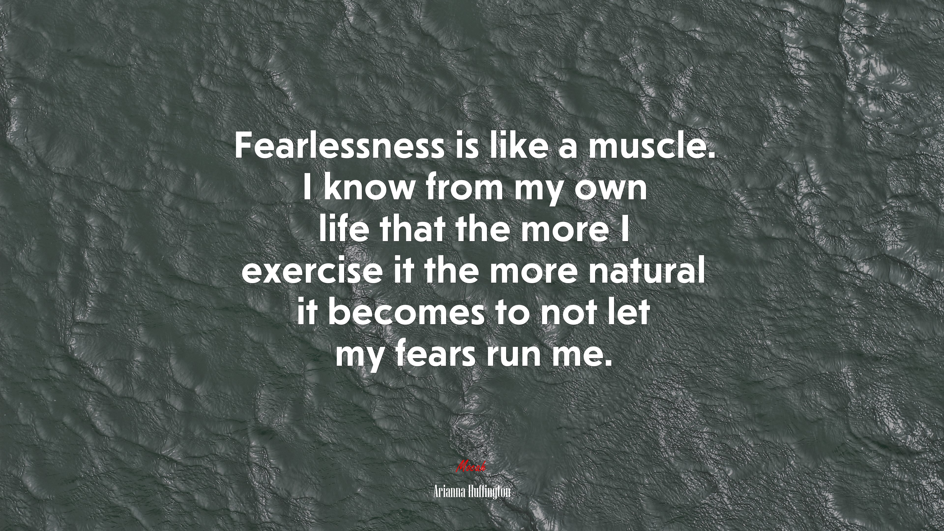 Fearlessness is like a muscle. I know from my own life that the more I exercise it the more natural it becomes to not let my fears run me. | Arianna Huffington quote HD Wallpaper