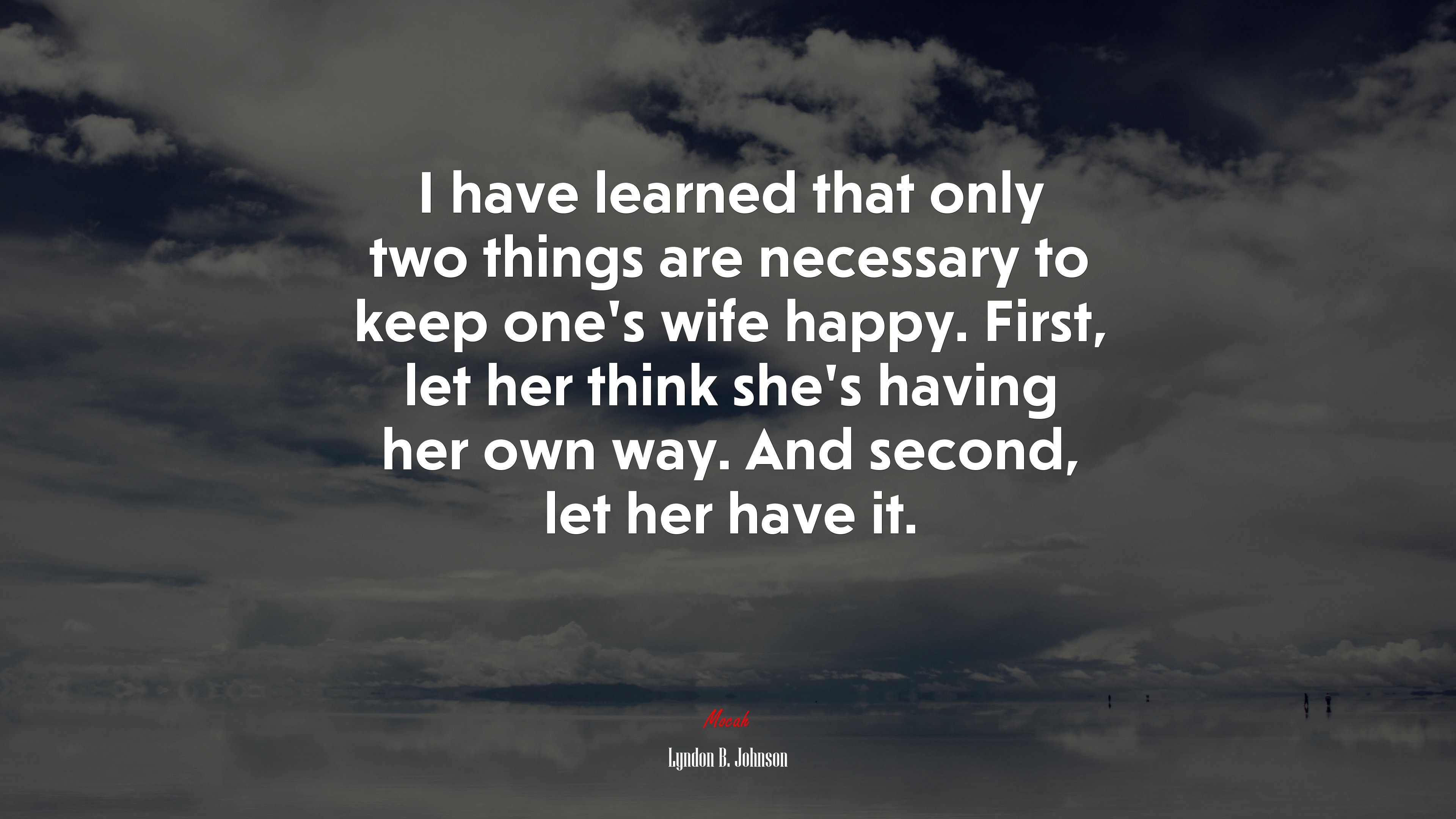 I have learned that only two things are necessary to keep one’s wife happy. First, let her think she’s having her own way. And second, let her have it. | Lyndon B. Johnson quote HD Wallpaper