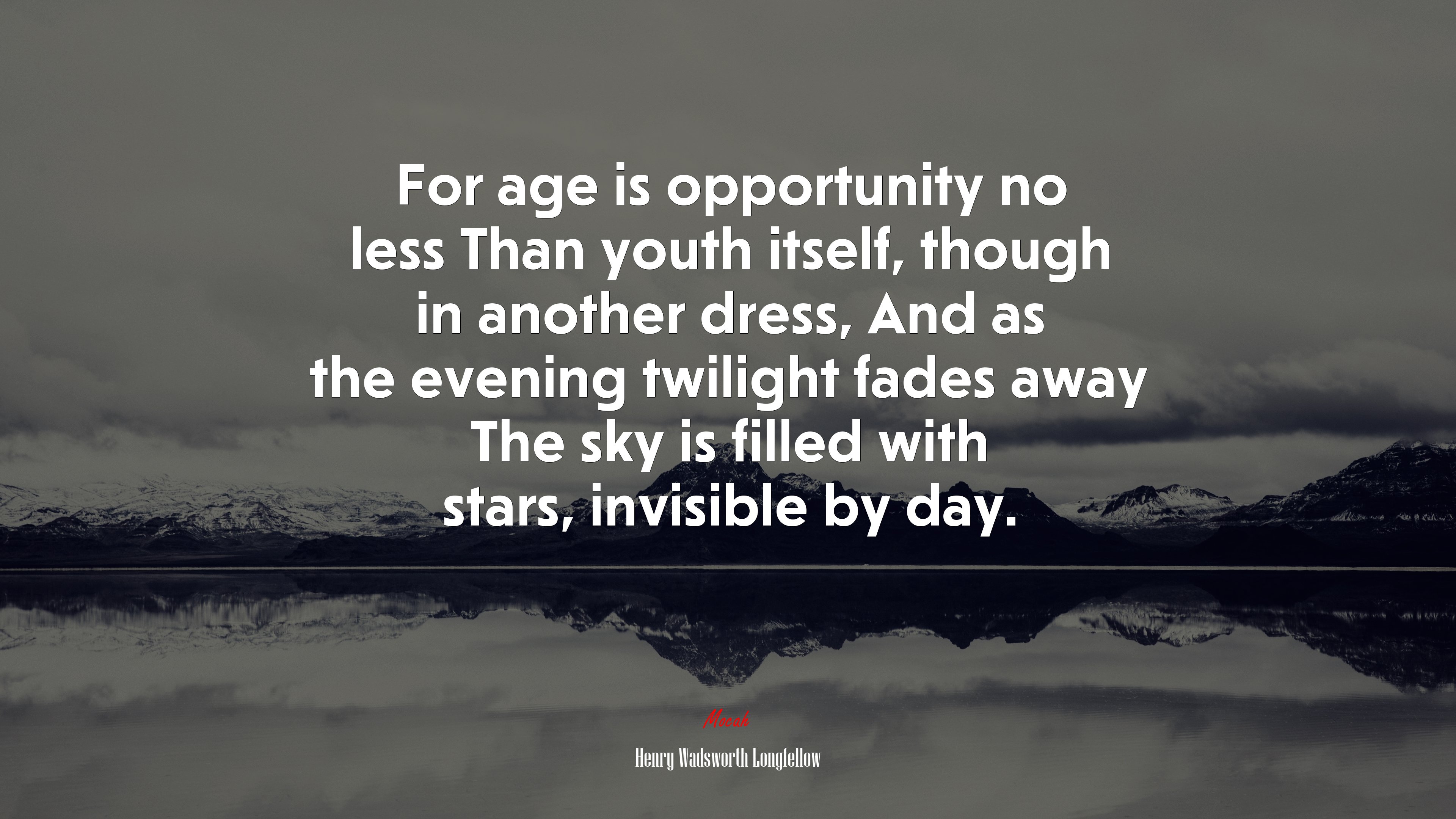For age is opportunity no less Than youth itself, though in another dress, And as the evening twilight fades away The sky is filled with stars, invisible by day. | Henry Wadsworth Longfellow quote HD Wallpaper