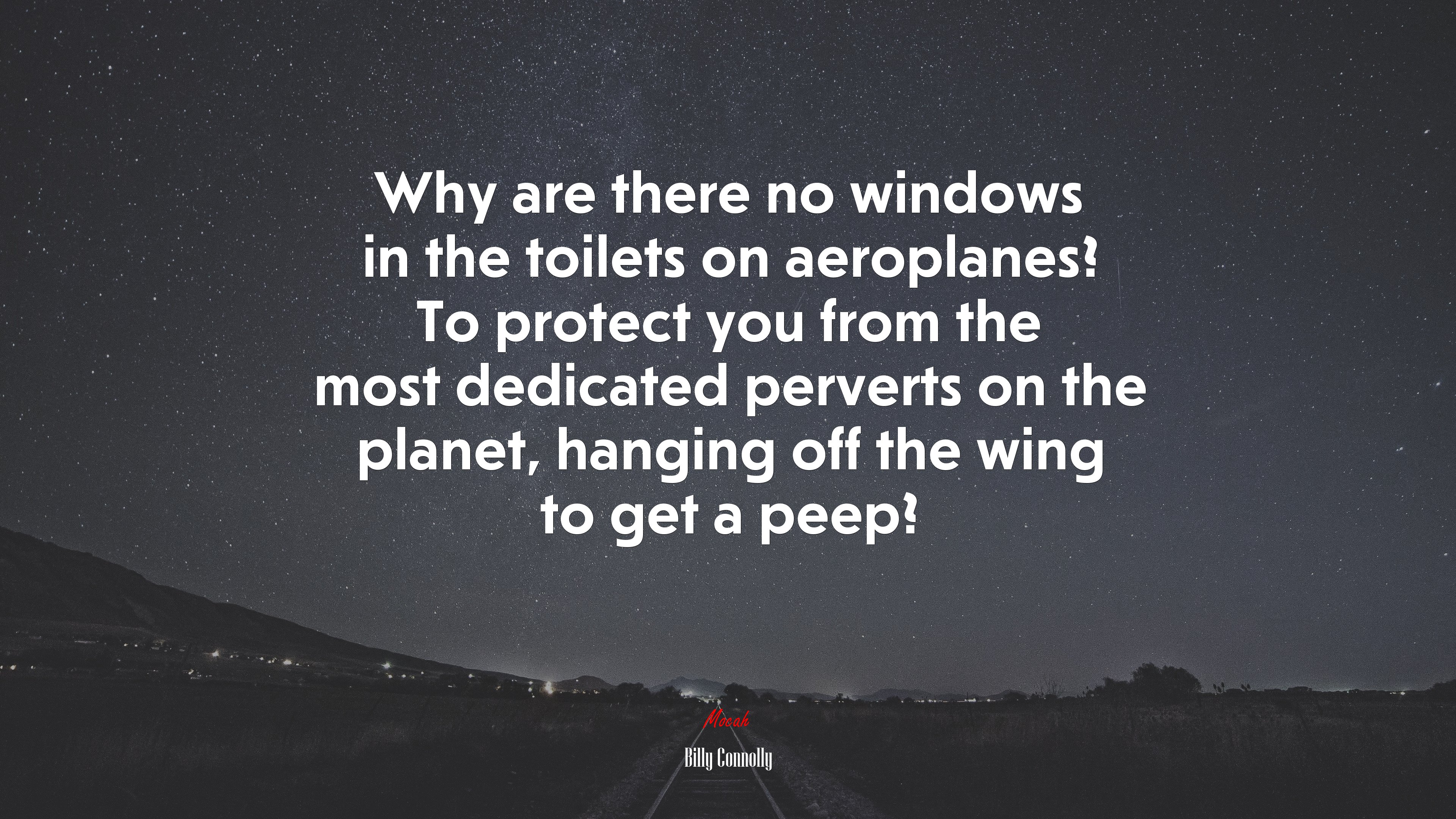 Why are there no windows in the toilets on aeroplanes? To protect you from the most dedicated perverts on the planet, hanging off the wing to get a peep? | Billy Connolly quote HD Wallpaper