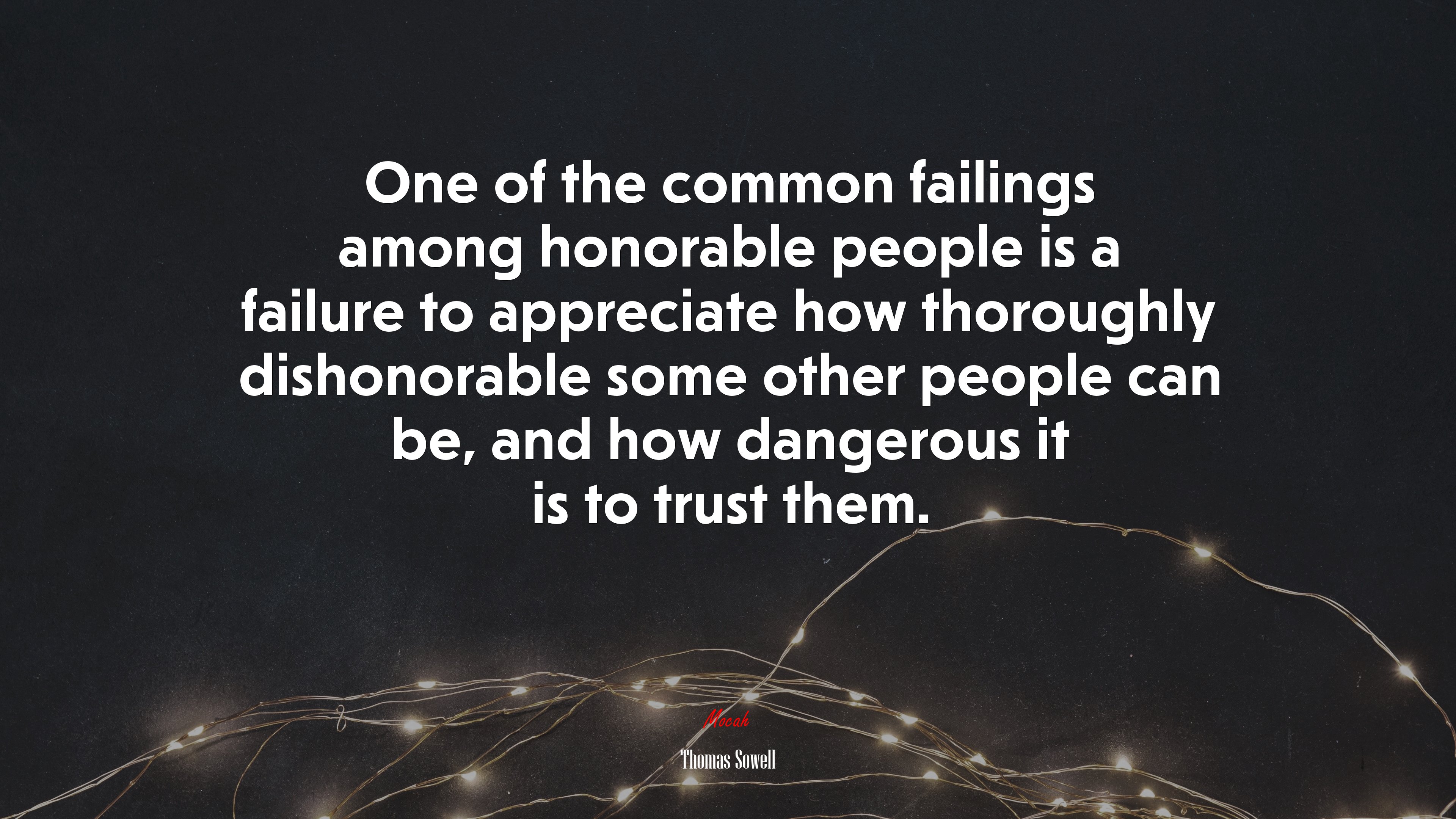 One of the common failings among honorable people is a failure to appreciate how thoroughly dishonorable some other people can be, and how dangerous it is to trust them. | Thomas Sowell quote HD Wallpaper