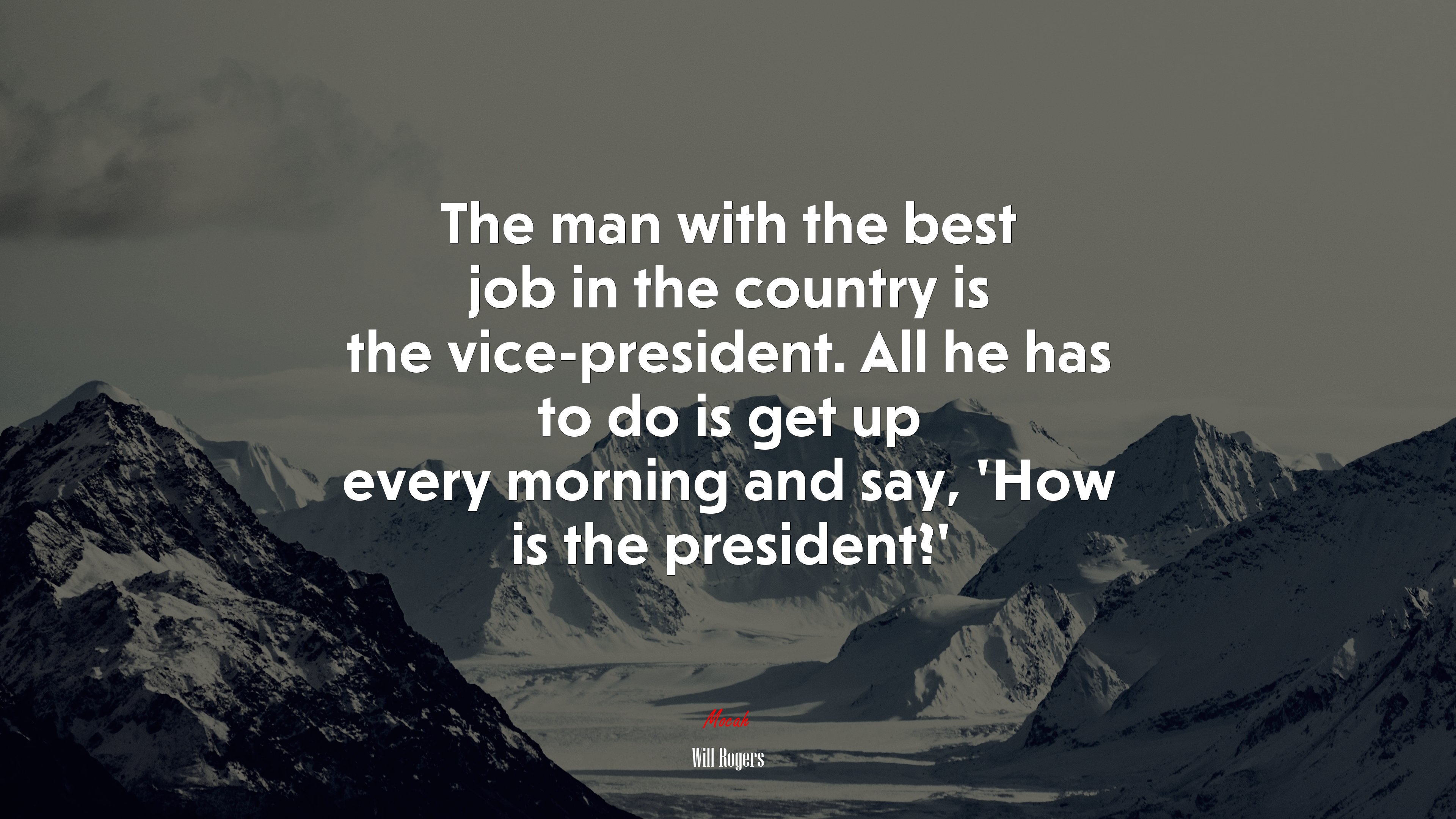 The man with the best job in the country is the vice-president. All he has to do is get up every morning and say, ‘How is the president?’ | Will Rogers quote HD Wallpaper