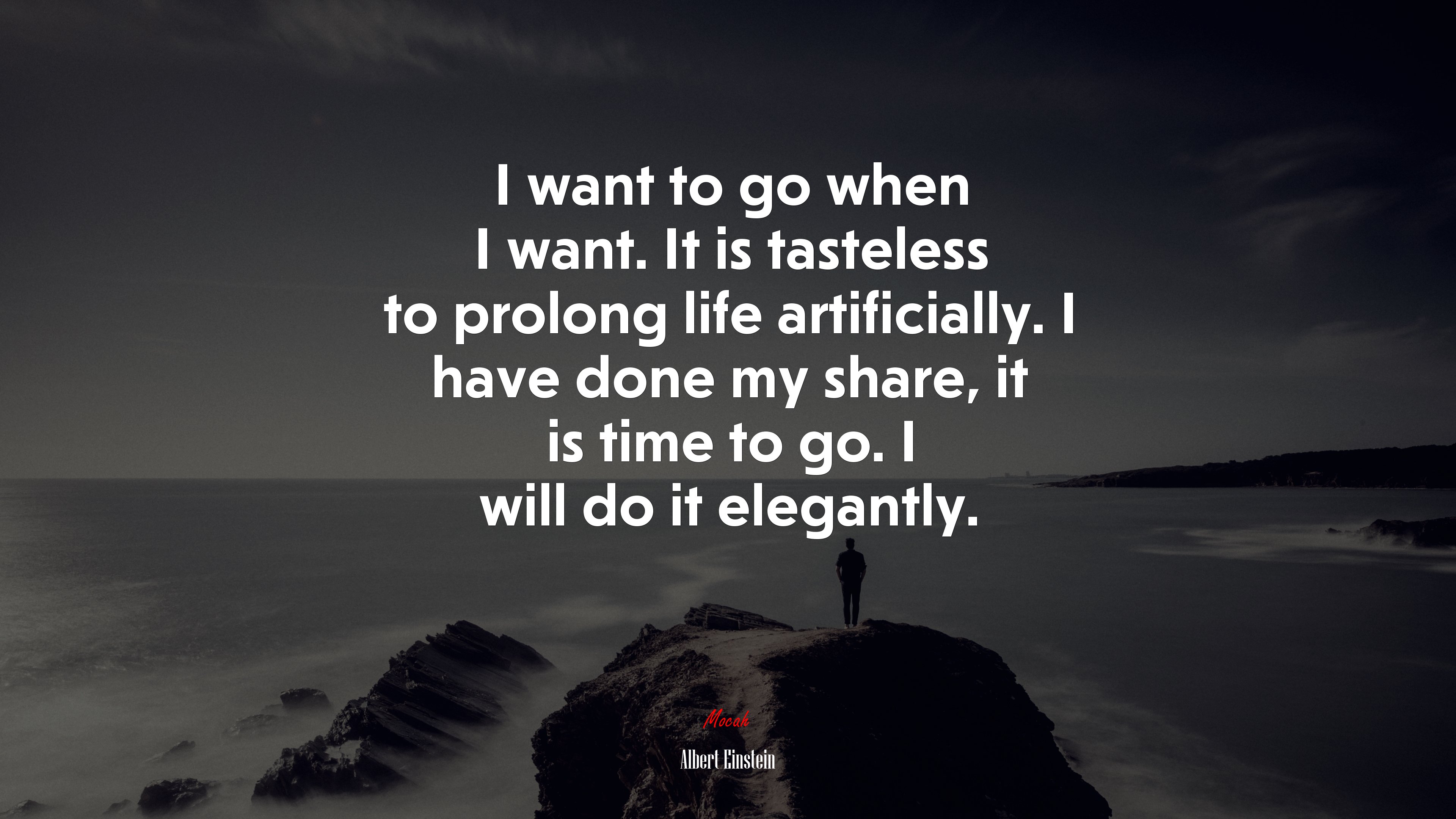I want to go when I want. It is tasteless to prolong life artificially. I have done my share, it is time to go. I will do it elegantly. | Albert Einstein quote HD Wallpaper