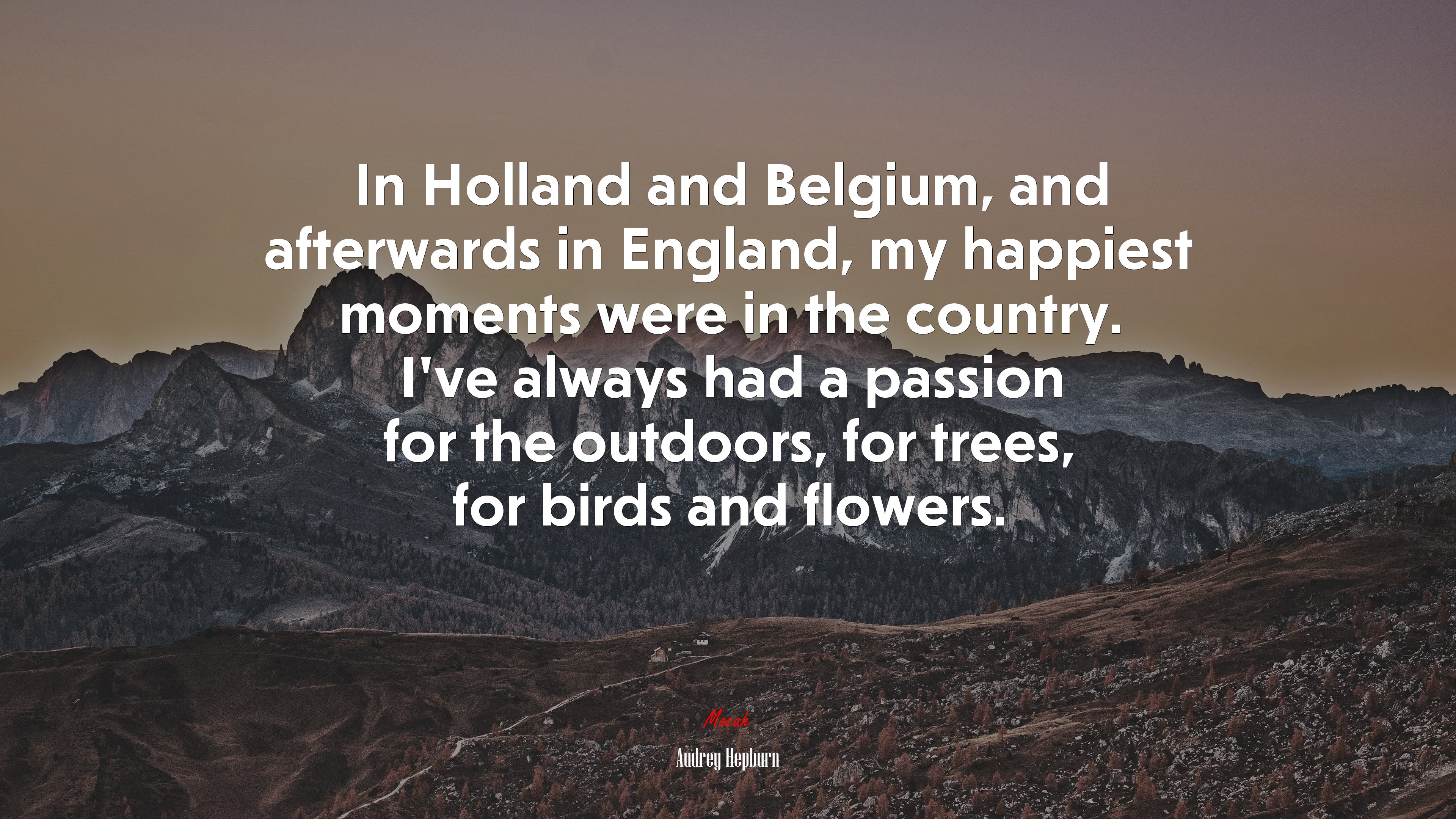 In Holland and Belgium, and afterwards in England, my happiest moments were in the country. I’ve always had a passion for the outdoors, for trees, for birds and flowers. | Audrey Hepburn quote HD Wallpaper