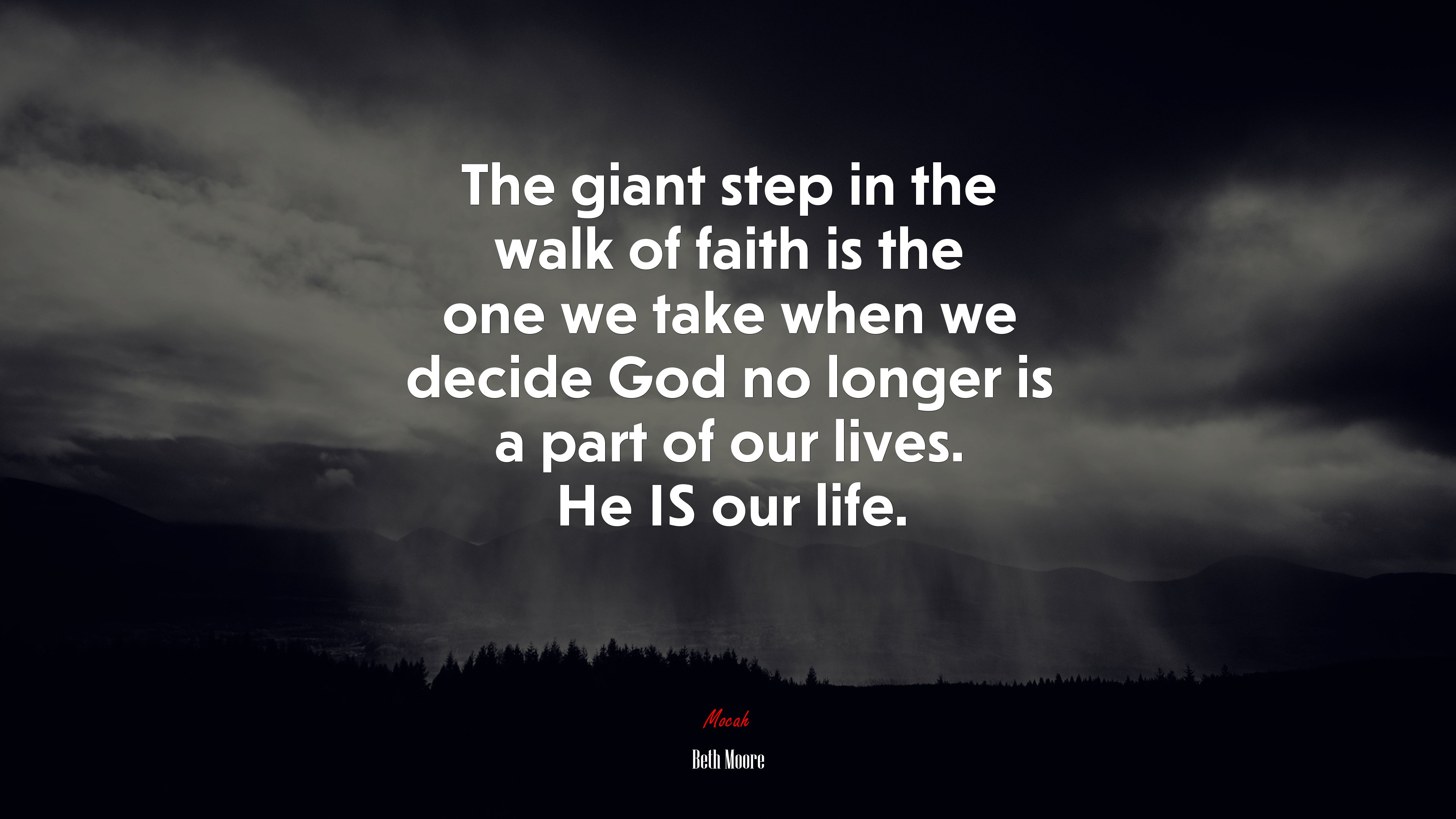 The giant step in the walk of faith is the one we take when we decide God no longer is a part of our lives. He IS our life. | Beth Moore quote HD Wallpaper