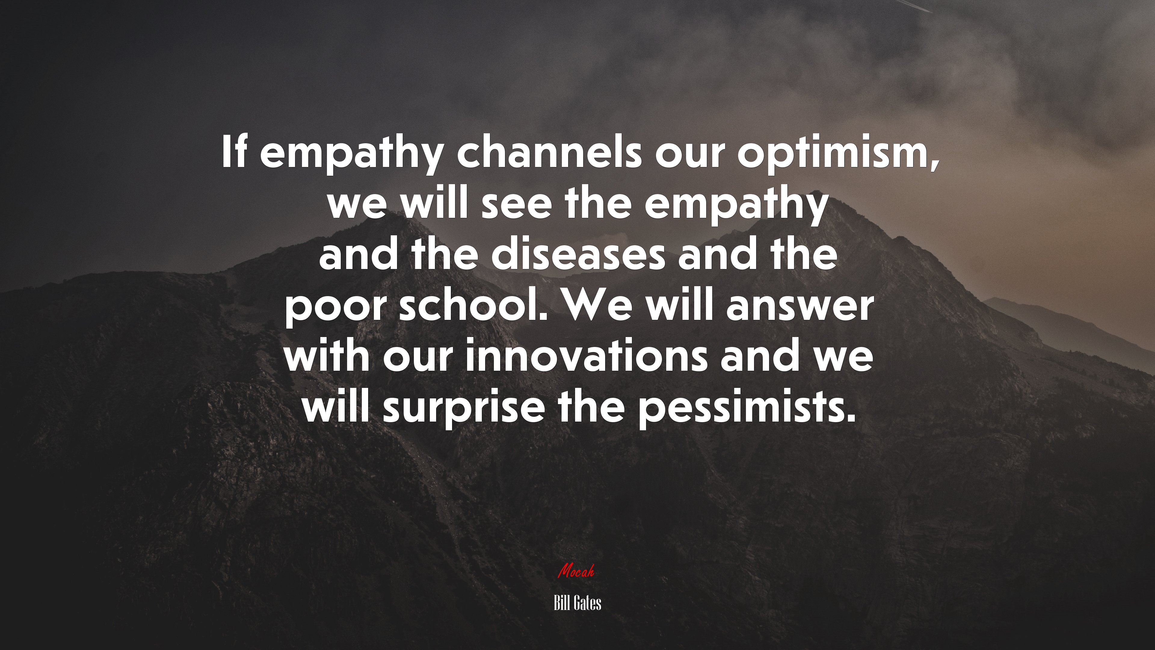 If empathy channels our optimism, we will see the empathy and the diseases and the poor school. We will answer with our innovations and we will surprise the pessimists. | Bill Gates quote HD Wallpaper