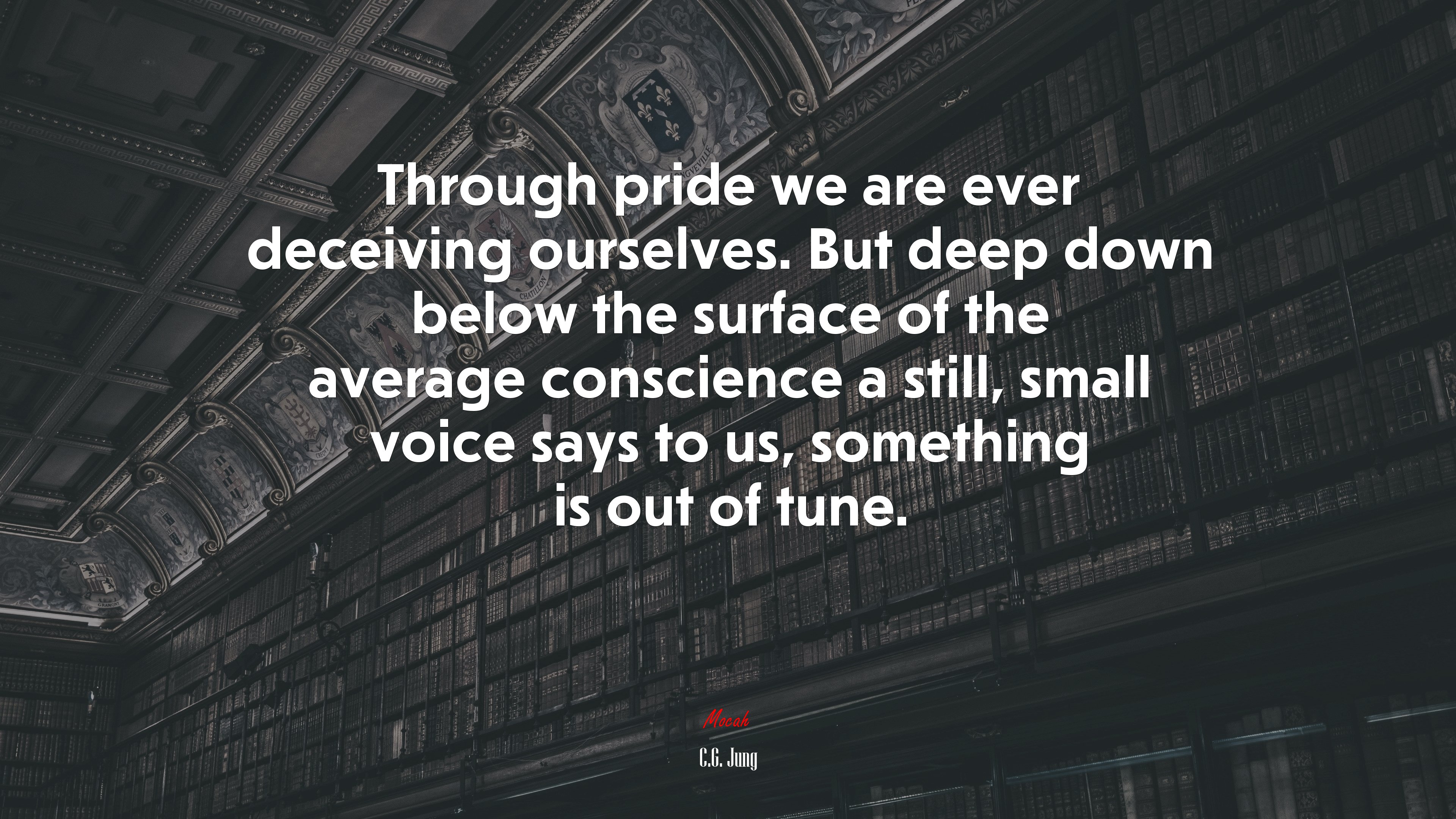 Through pride we are ever deceiving ourselves. But deep down below the surface of the average conscience a still, small voice says to us, something is out of tune. | C.G. Jung quote HD Wallpaper