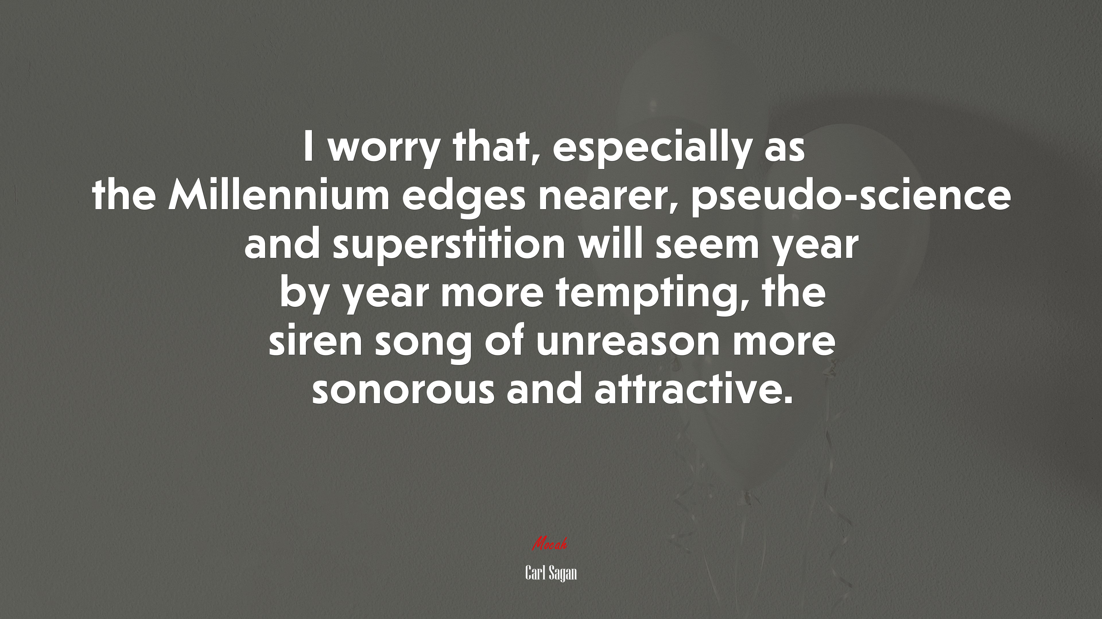 I worry that, especially as the Millennium edges nearer, pseudo-science and superstition will seem year by year more tempting, the siren song of unreason more sonorous and attractive. | Carl Sagan quote HD Wallpaper