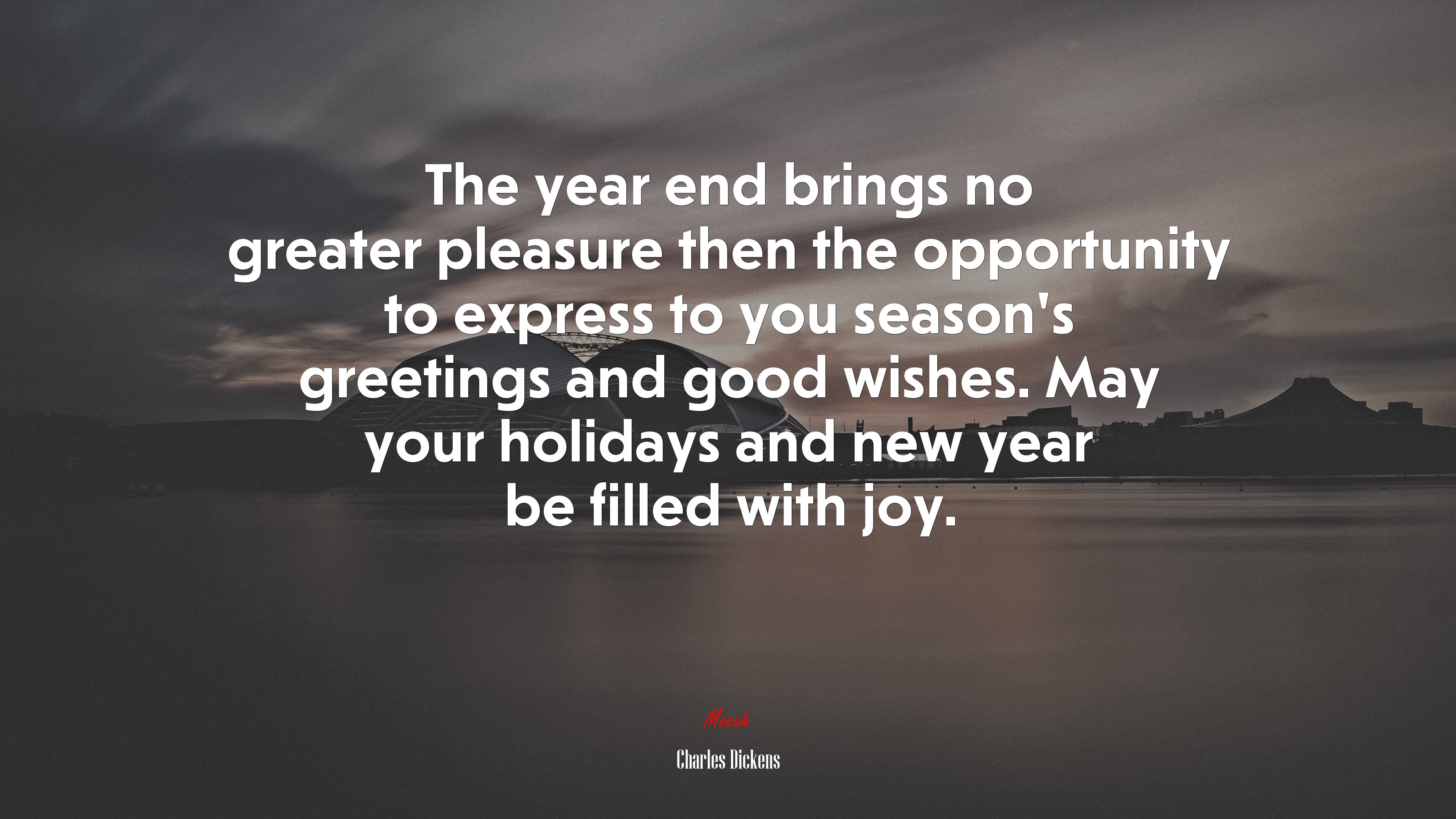 The year end brings no greater pleasure then the opportunity to express to you season’s greetings and good wishes. May your holidays and new year be filled with joy. | Charles Dickens quote HD Wallpaper