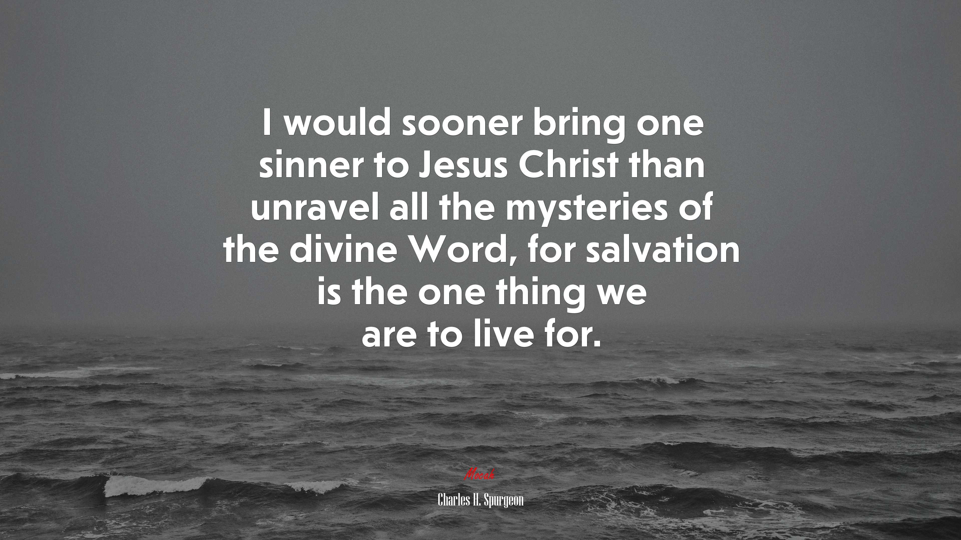 I would sooner bring one sinner to Jesus Christ than unravel all the mysteries of the divine Word, for salvation is the one thing we are to live for. | Charles H. Spurgeon quote HD Wallpaper