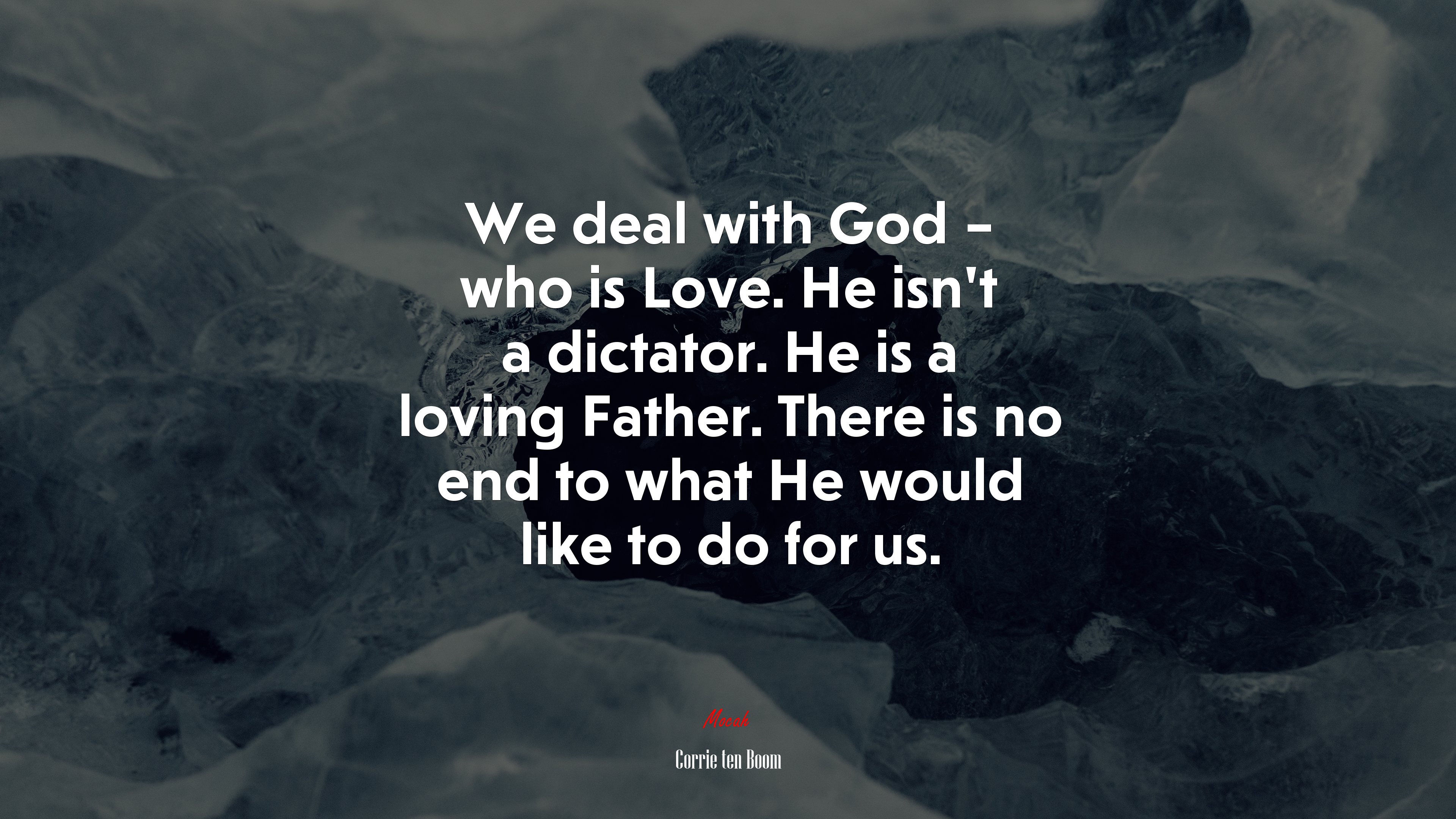 We deal with God – who is Love. He isn’t a dictator. He is a loving Father. There is no end to what He would like to do for us. | Corrie ten Boom quote HD Wallpaper