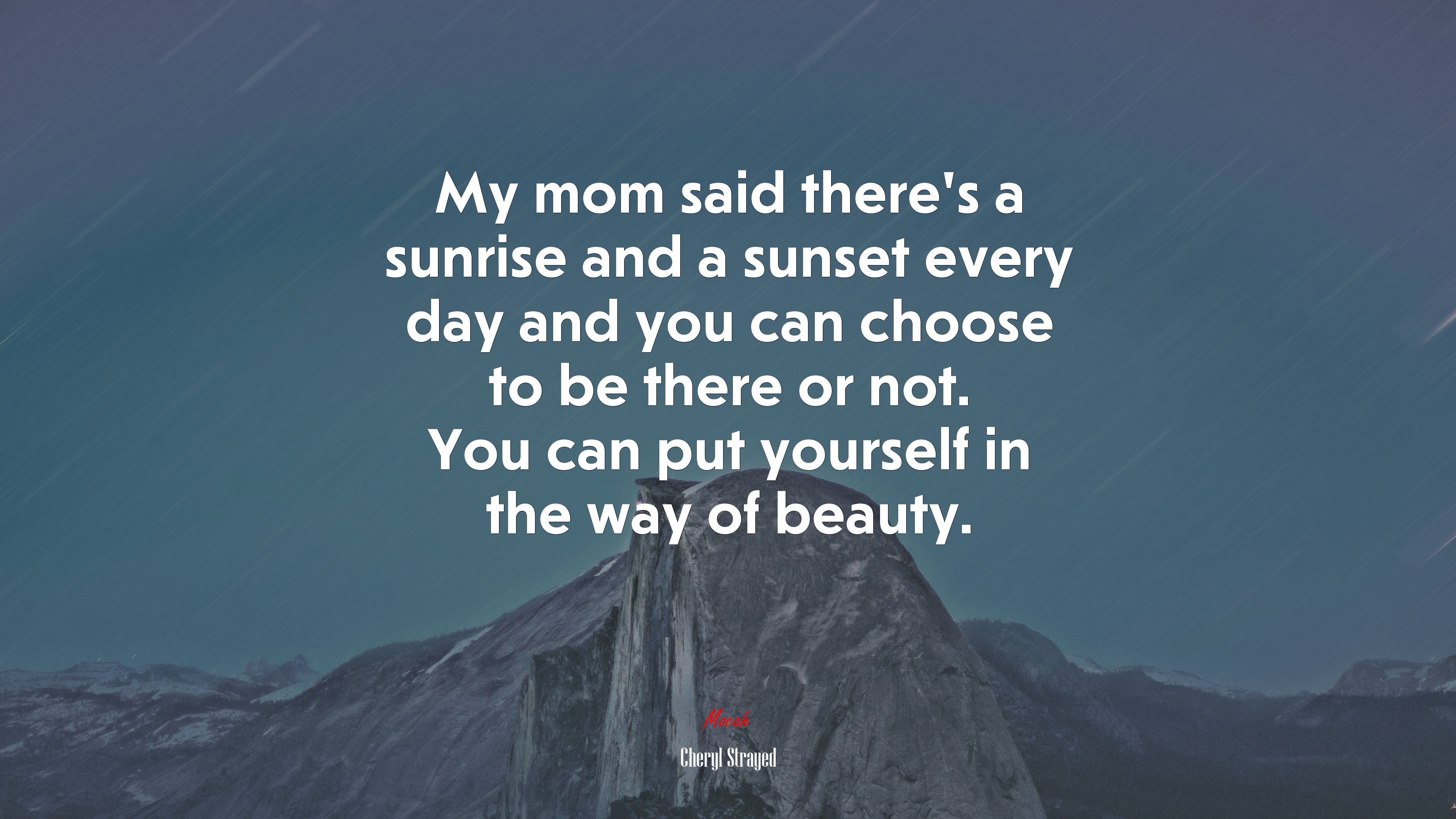 My mom said there’s a sunrise and a sunset every day and you can choose to be there or not. You can put yourself in the way of beauty. | Cheryl Strayed quote HD Wallpaper
