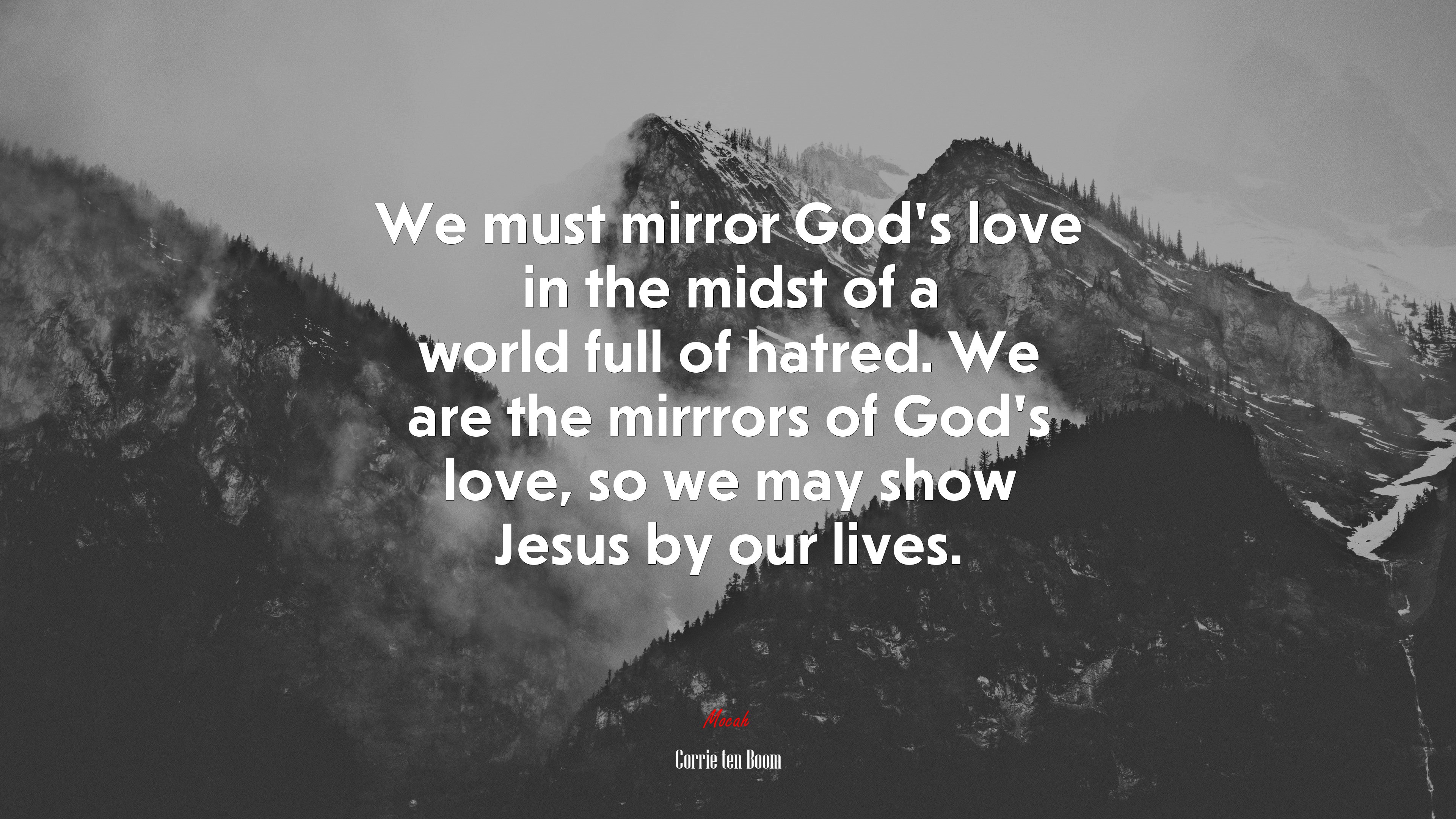 We must mirror God’s love in the midst of a world full of hatred. We are the mirrrors of God’s love, so we may show Jesus by our lives. | Corrie ten Boom quote HD Wallpaper