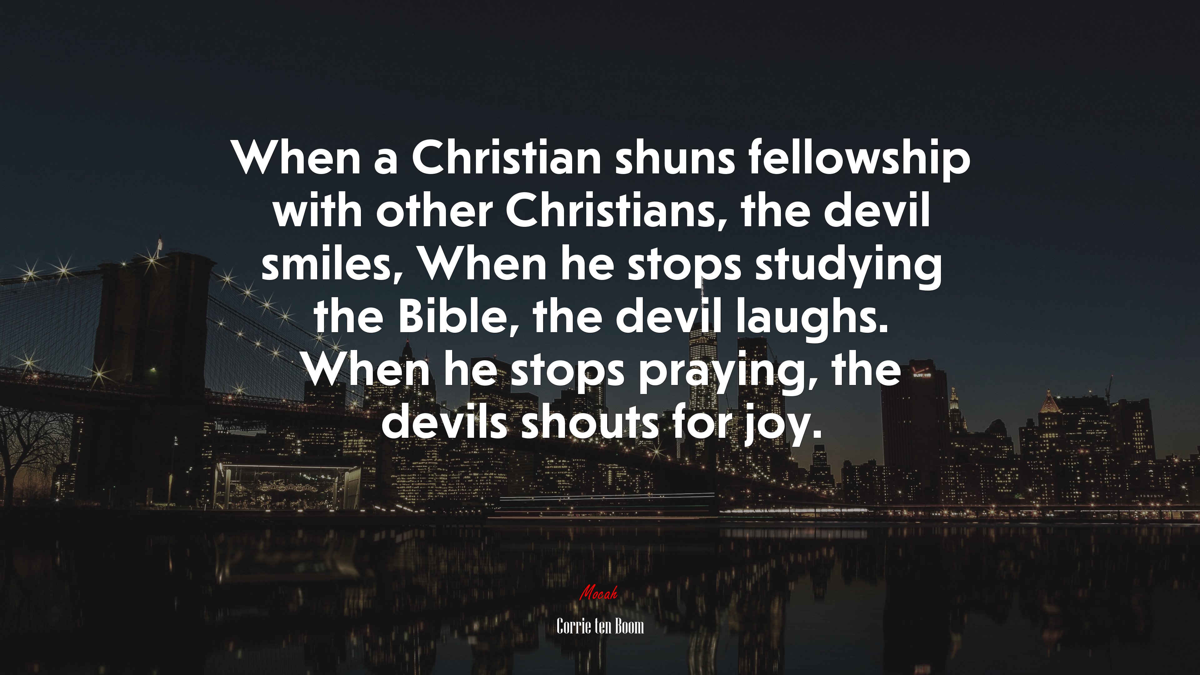 When a Christian shuns fellowship with other Christians, the devil smiles, When he stops studying the Bible, the devil laughs. When he stops praying, the devils shouts for joy. | Corrie ten Boom quote HD Wallpaper