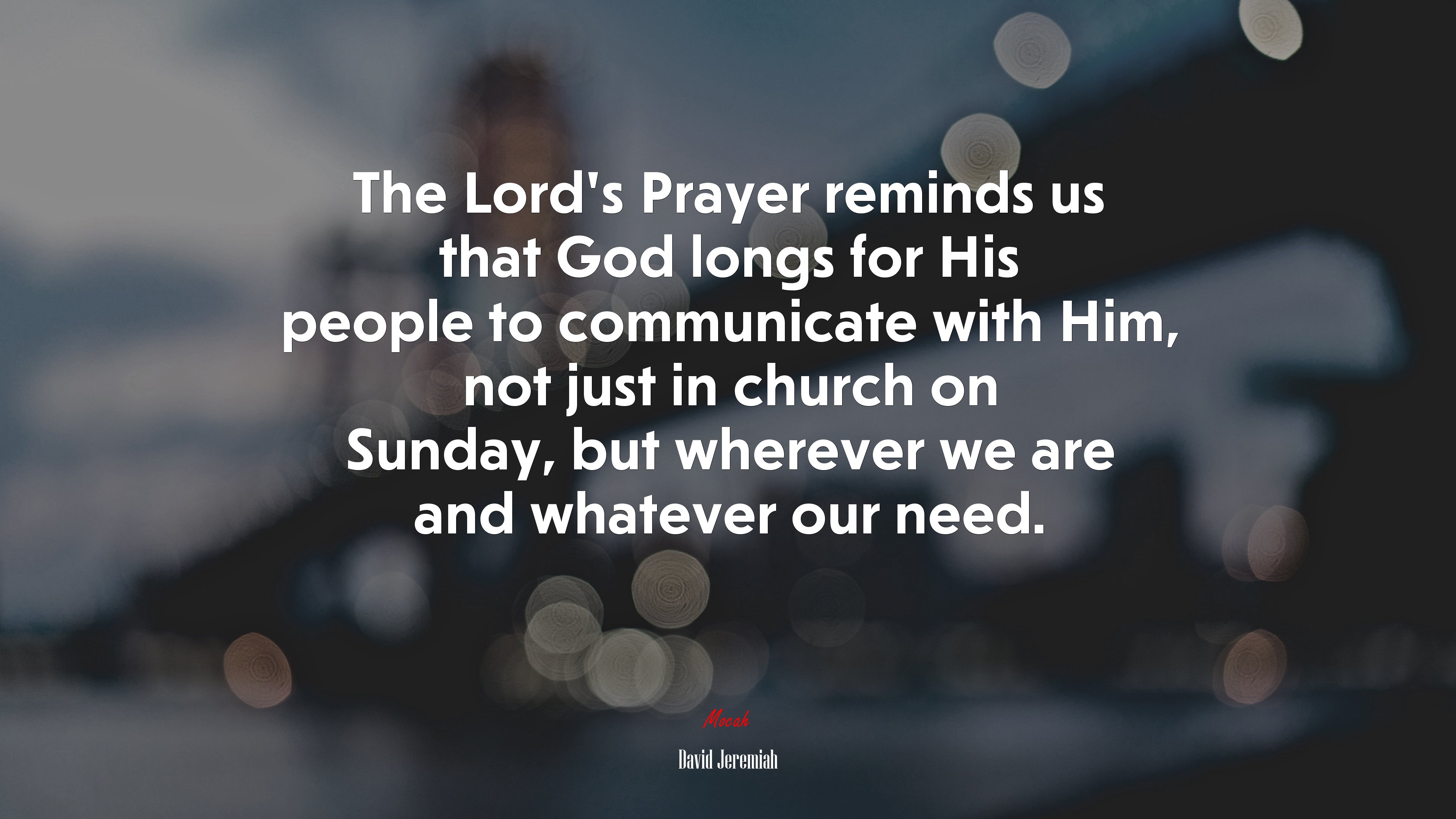 The Lord’s Prayer reminds us that God longs for His people to communicate with Him, not just in church on Sunday, but wherever we are and whatever our need. | David Jeremiah quote HD Wallpaper